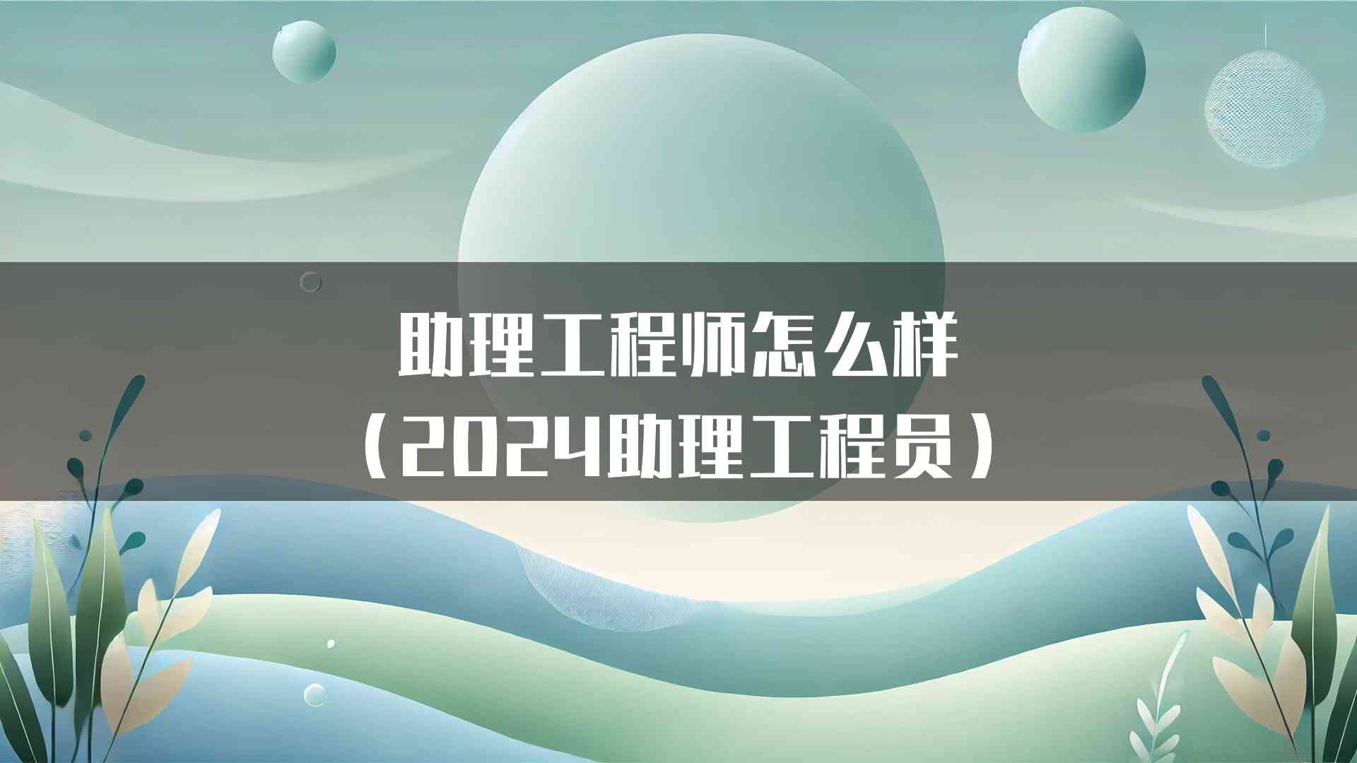 助理工程师怎么样（2024助理工程员）