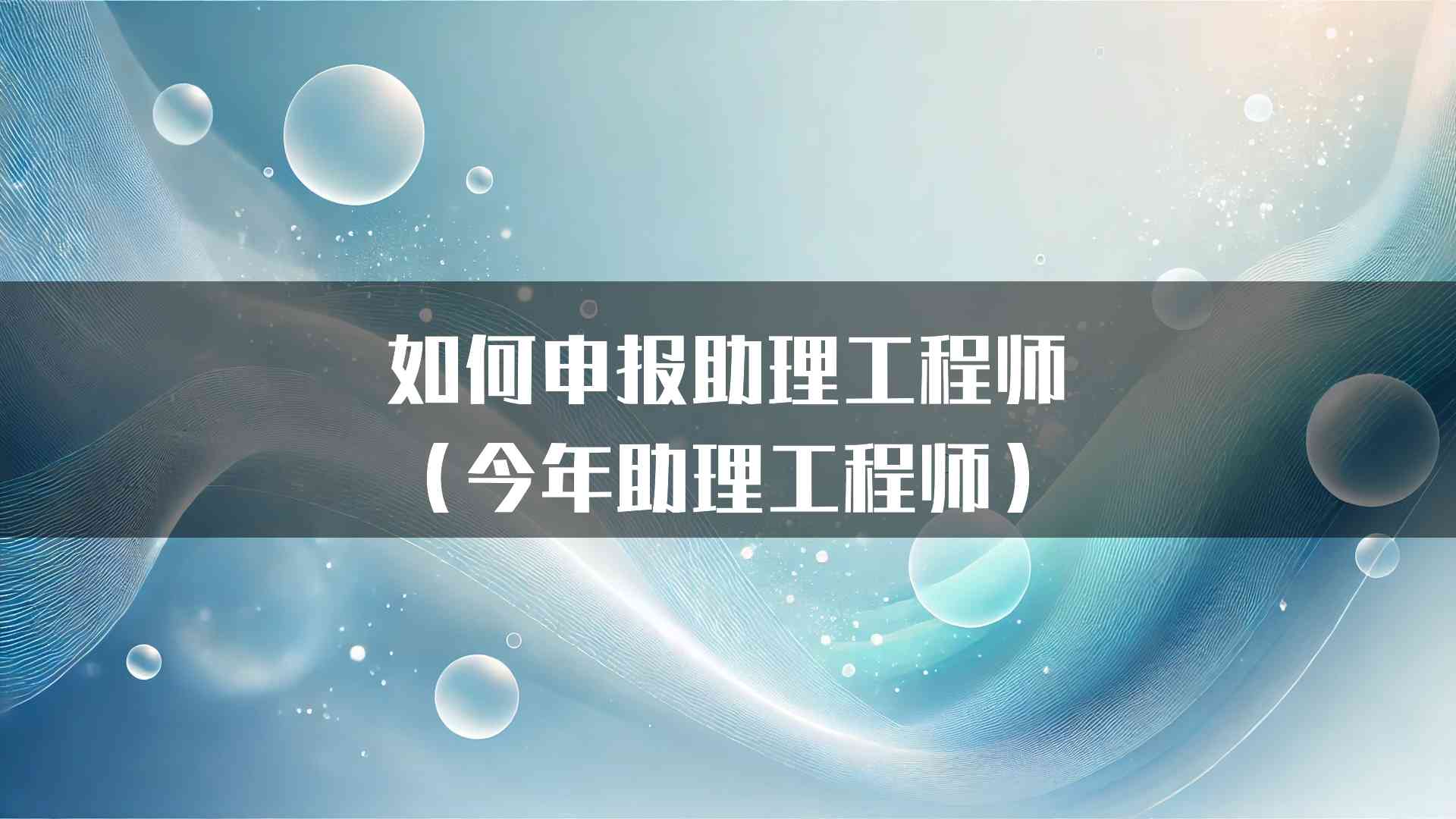 如何申报助理工程师（今年助理工程师）