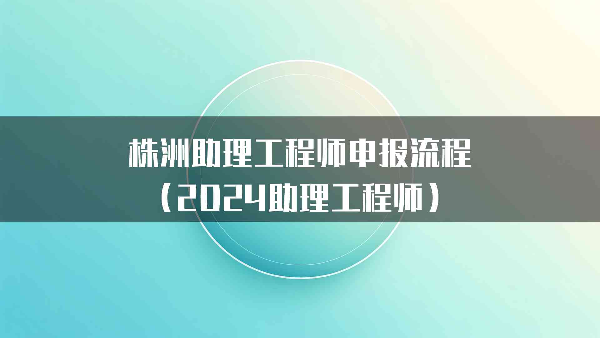 株洲助理工程师申报流程（2024助理工程师）