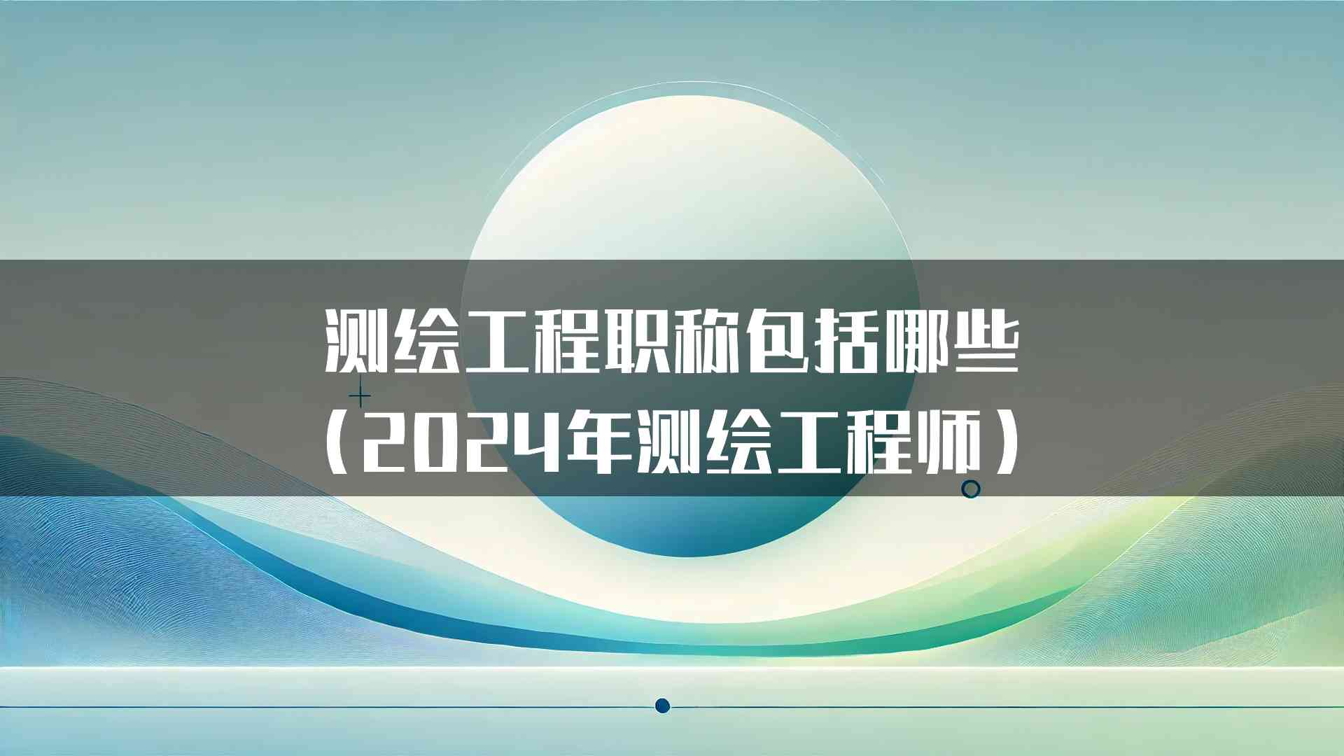 测绘工程职称包括哪些（2024年测绘工程师）