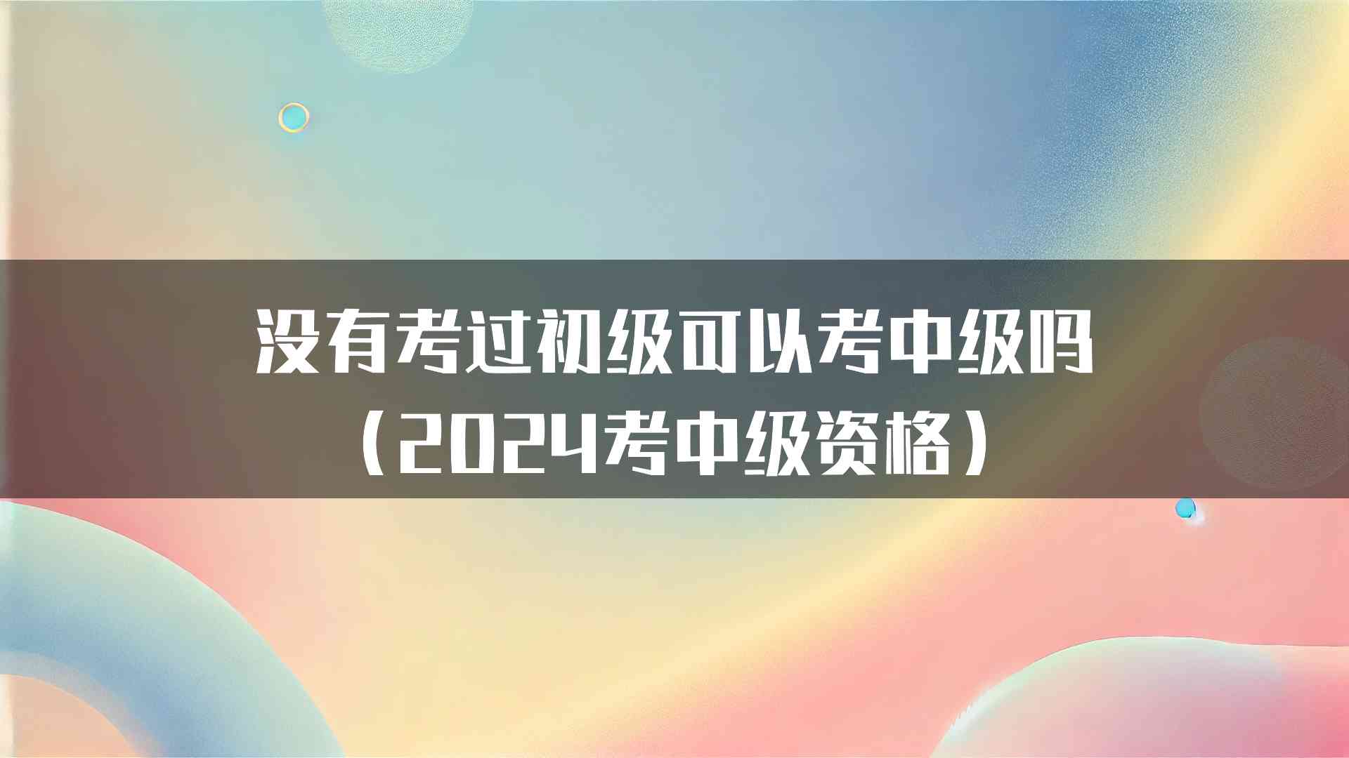 没有考过初级可以考中级吗（2024考中级资格）