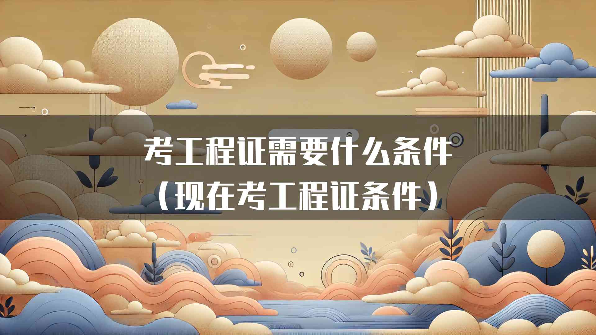 考工程证需要什么条件（现在考工程证条件）