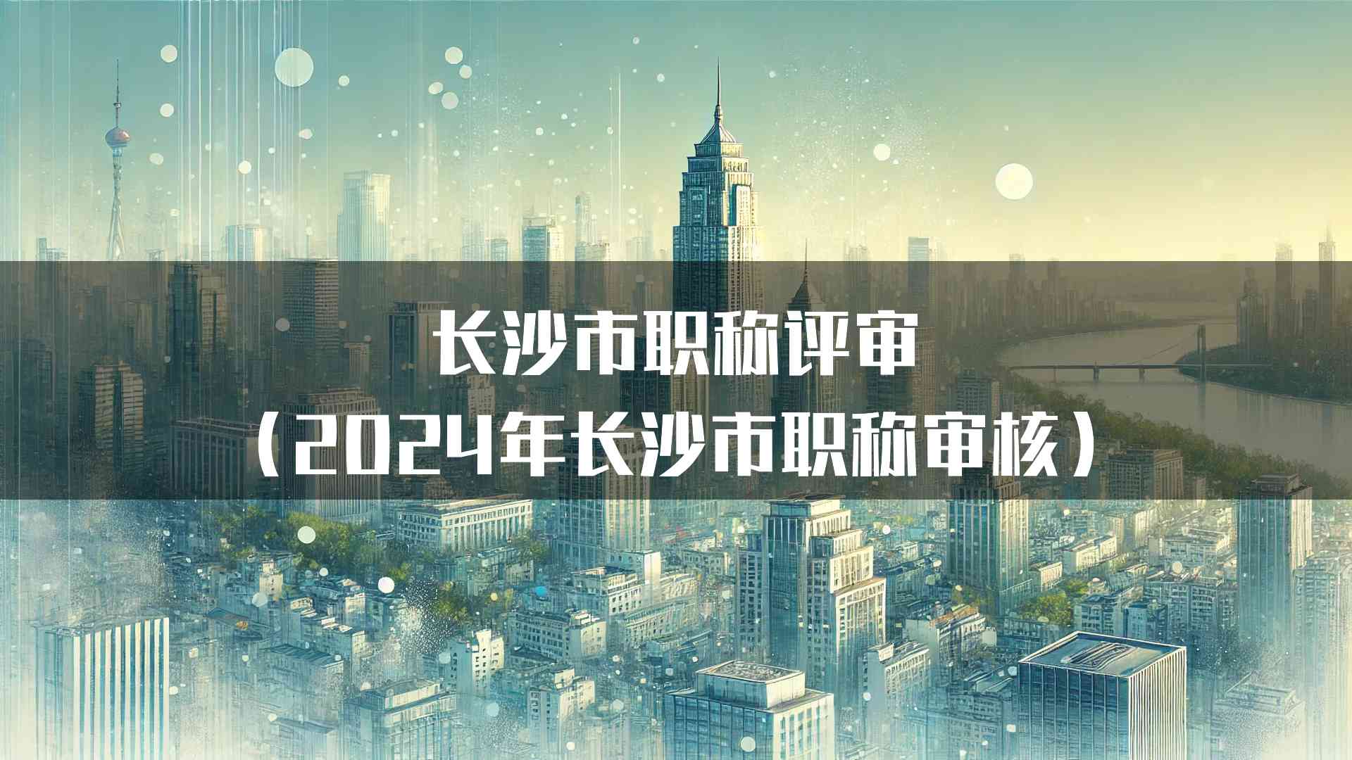 长沙市职称评审（2024年长沙市职称审核）