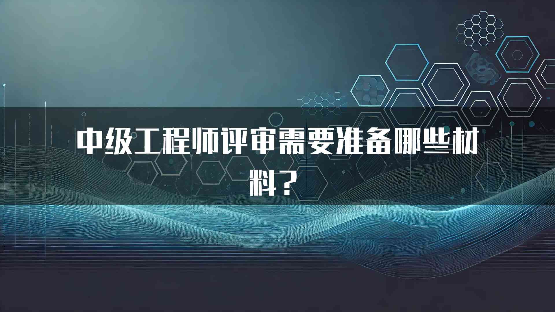 中级工程师评审需要准备哪些材料？