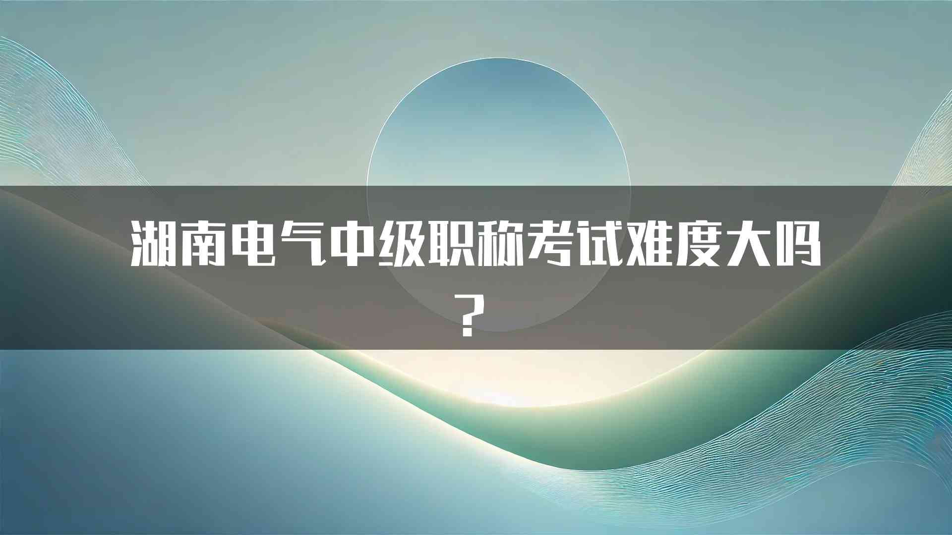 湖南电气中级职称考试难度大吗？