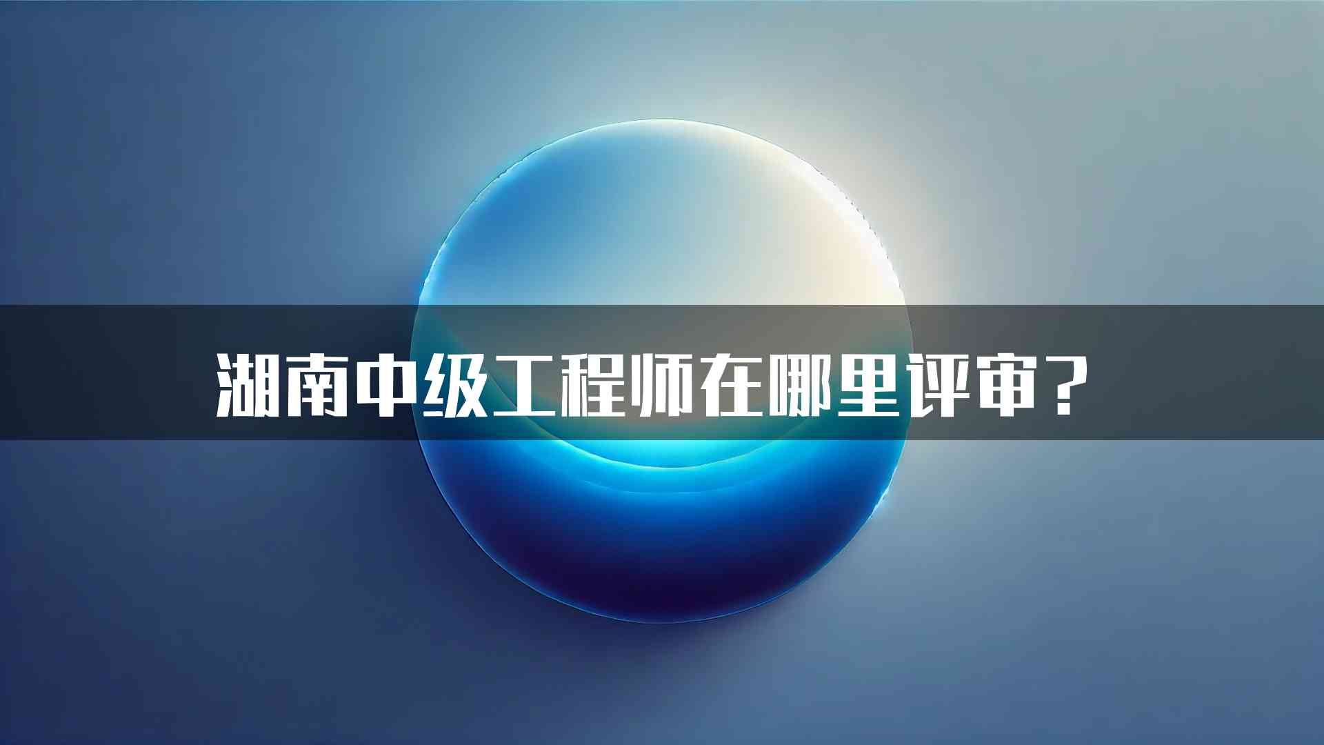 湖南中级工程师在哪里评审？