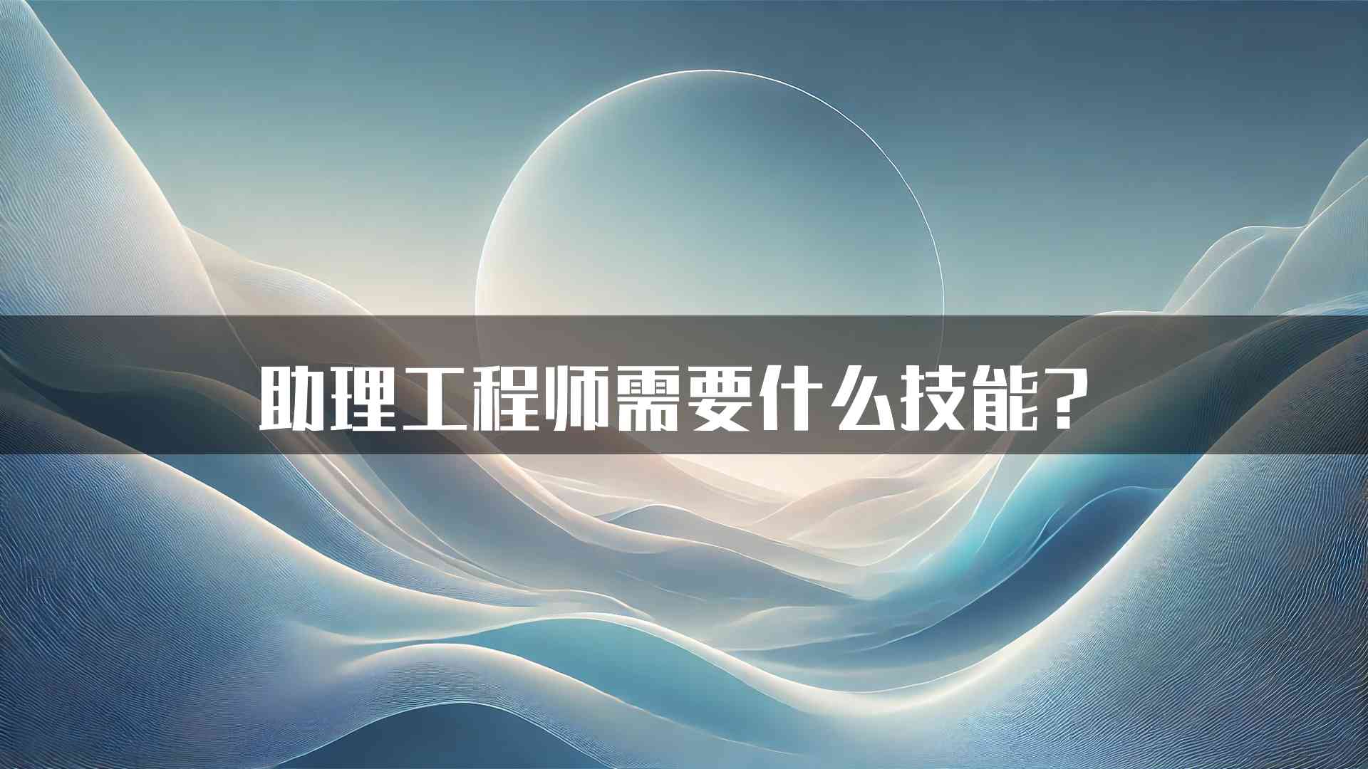 助理工程师需要什么技能？