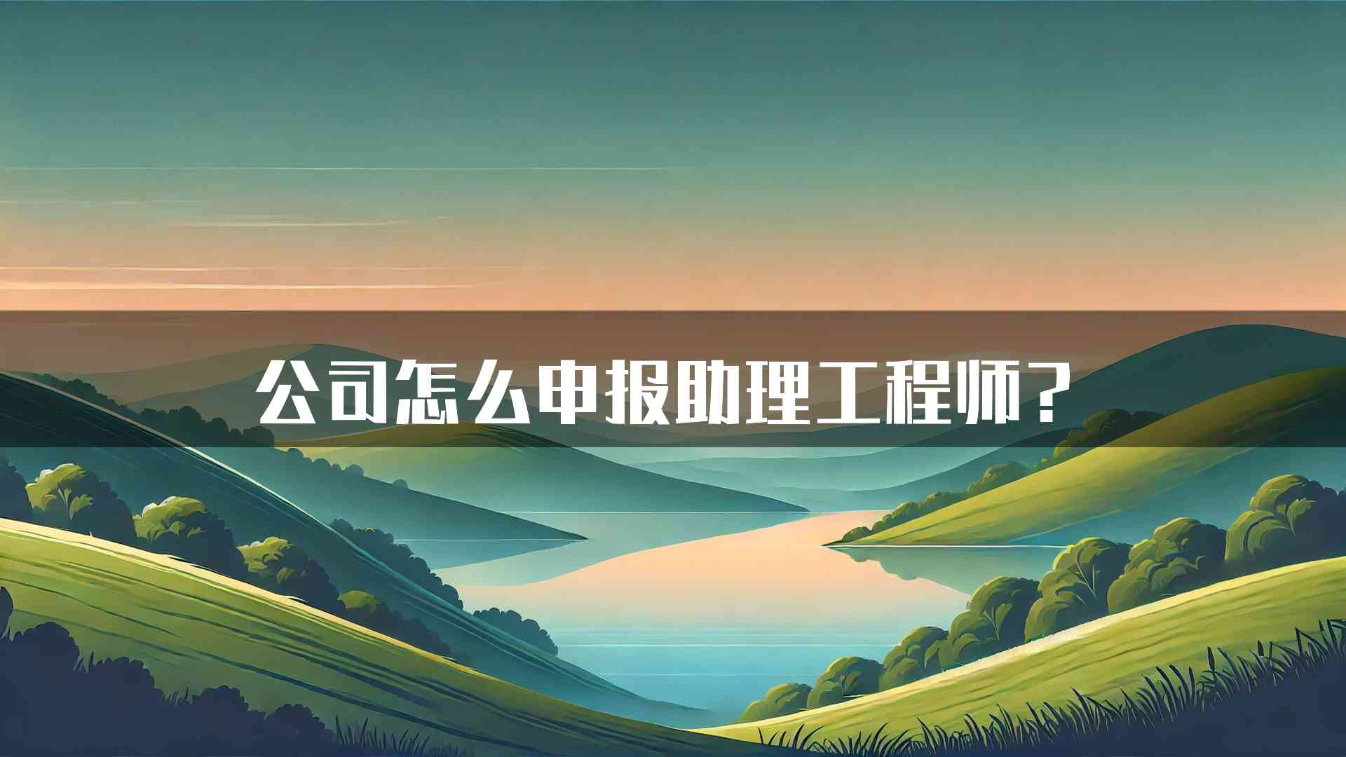 公司怎么申报助理工程师？