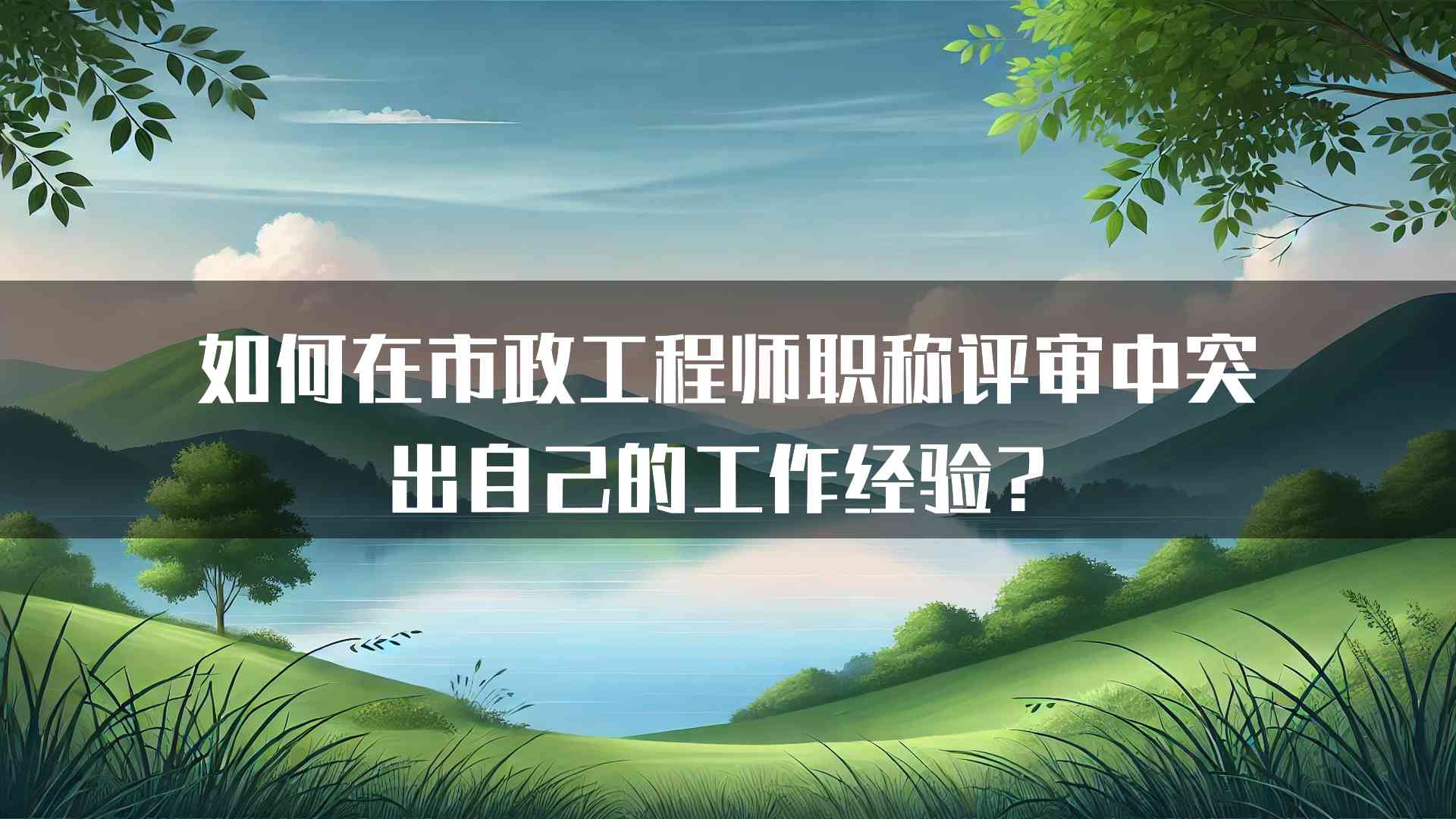 如何在市政工程师职称评审中突出自己的工作经验？