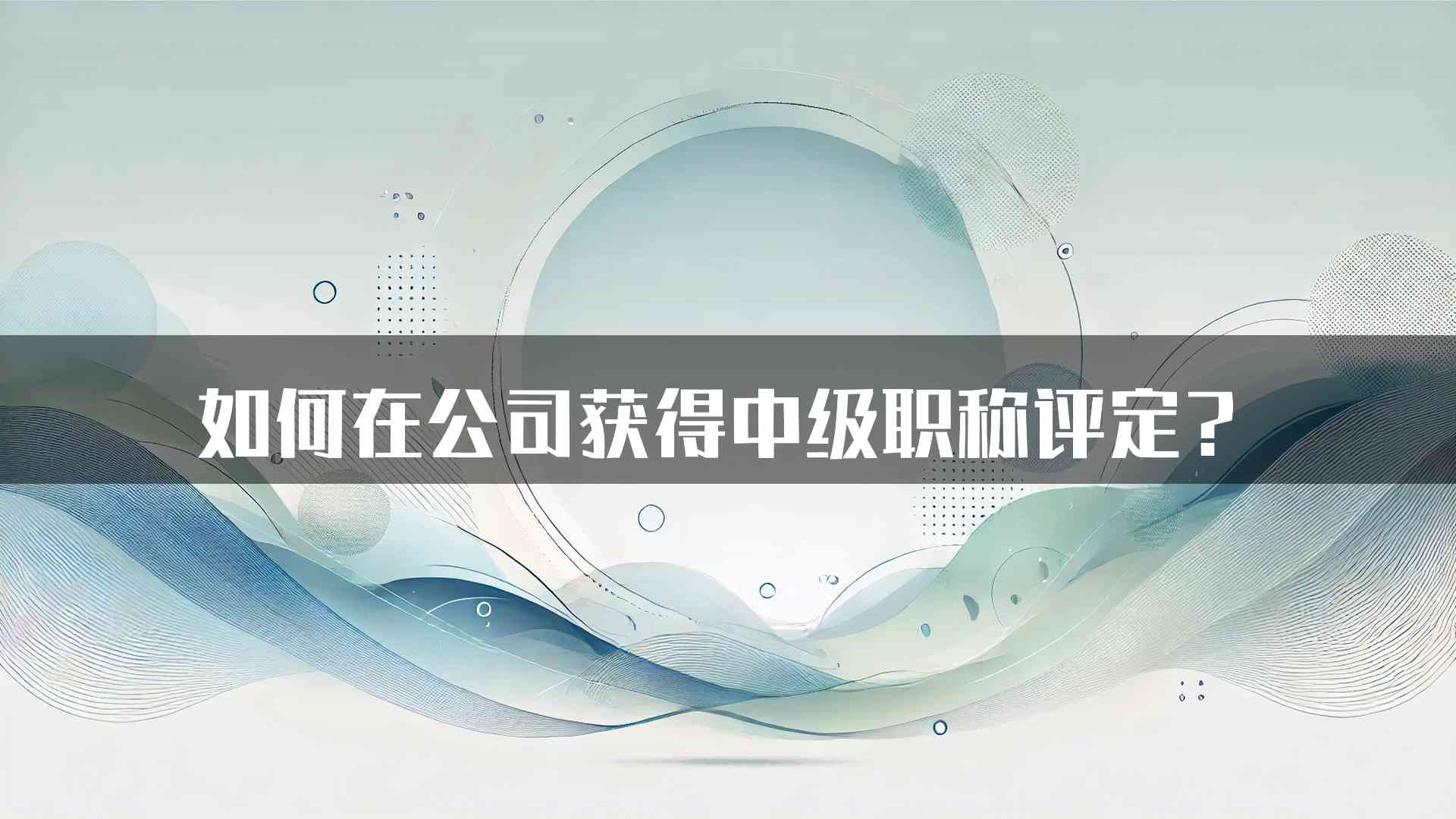 如何在公司获得中级职称评定？