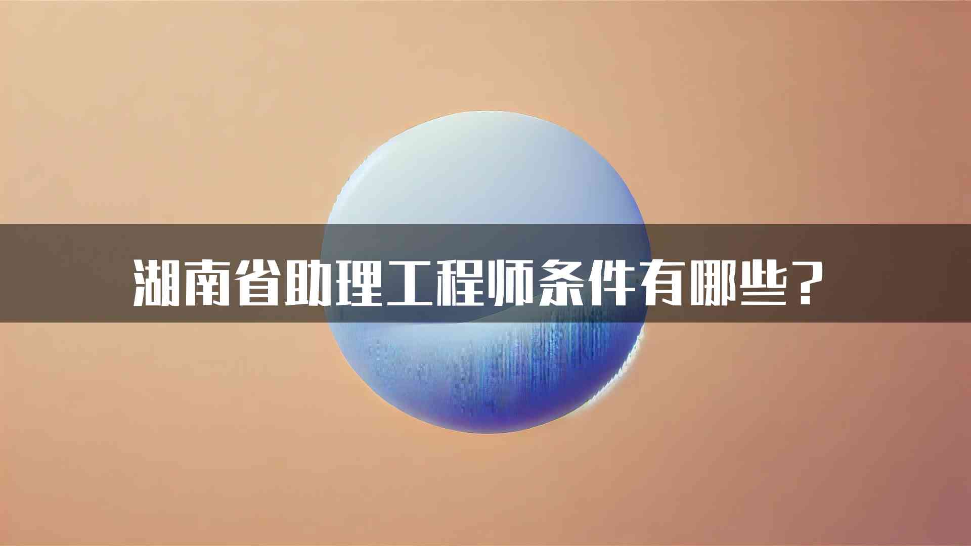 湖南省助理工程师条件有哪些？