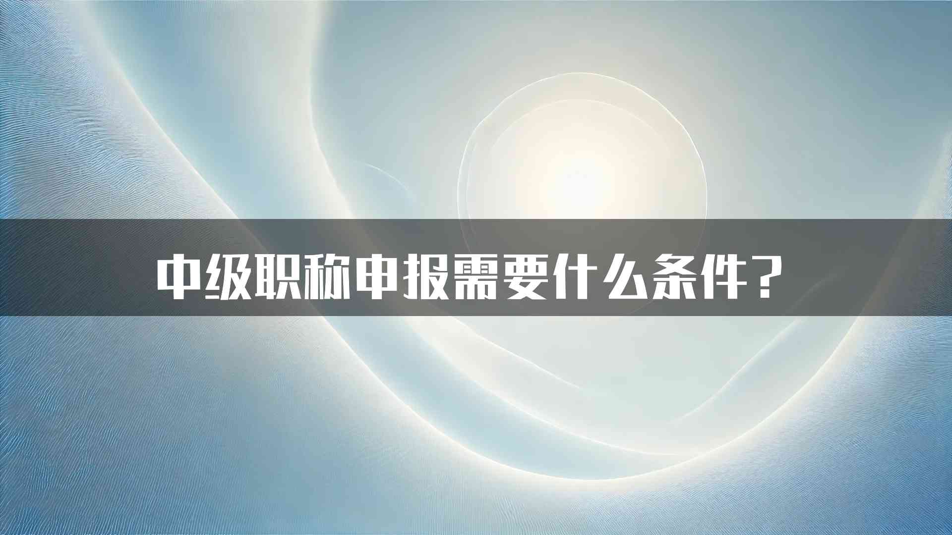 中级职称申报需要什么条件？