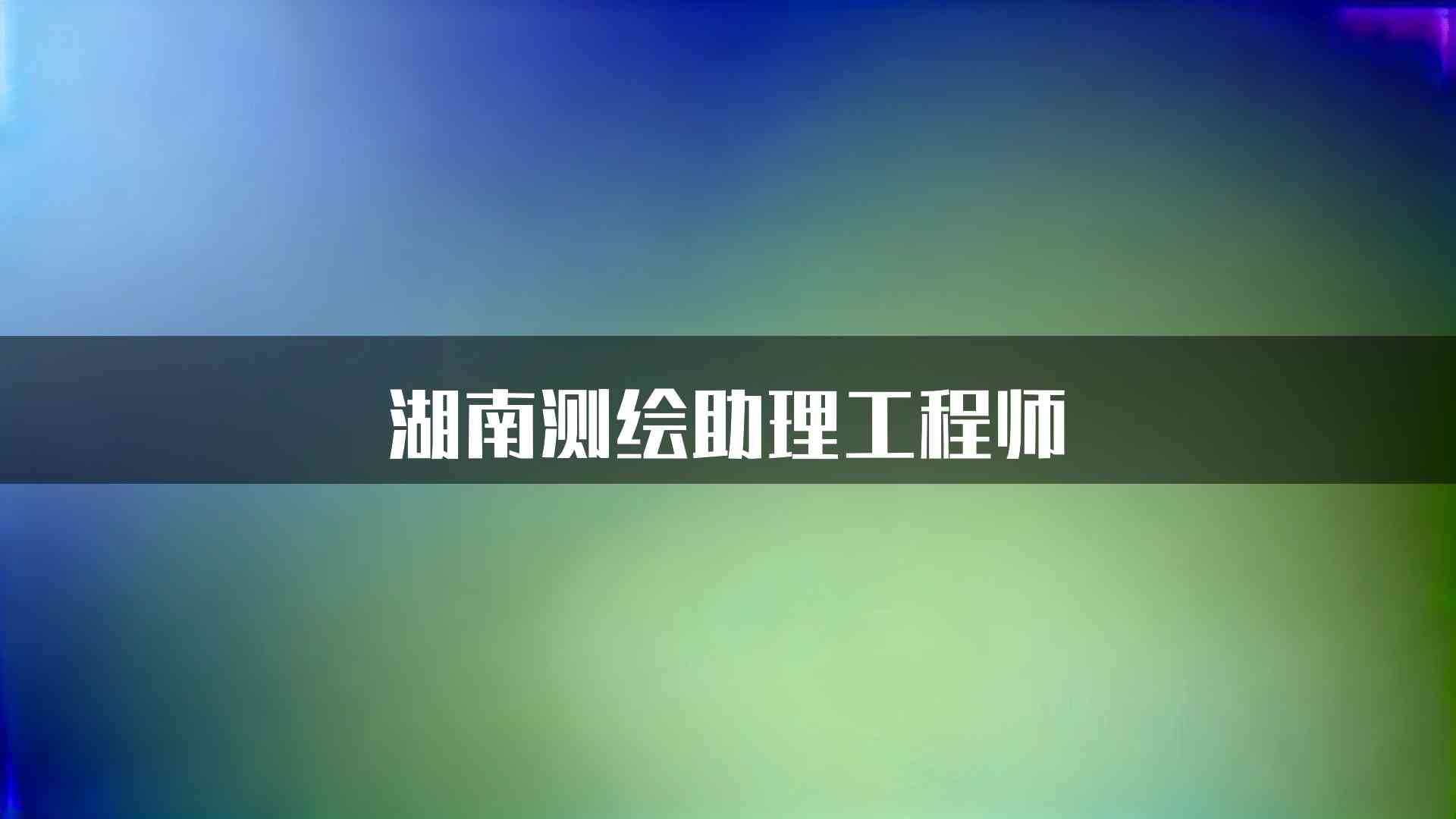 湖南测绘助理工程师