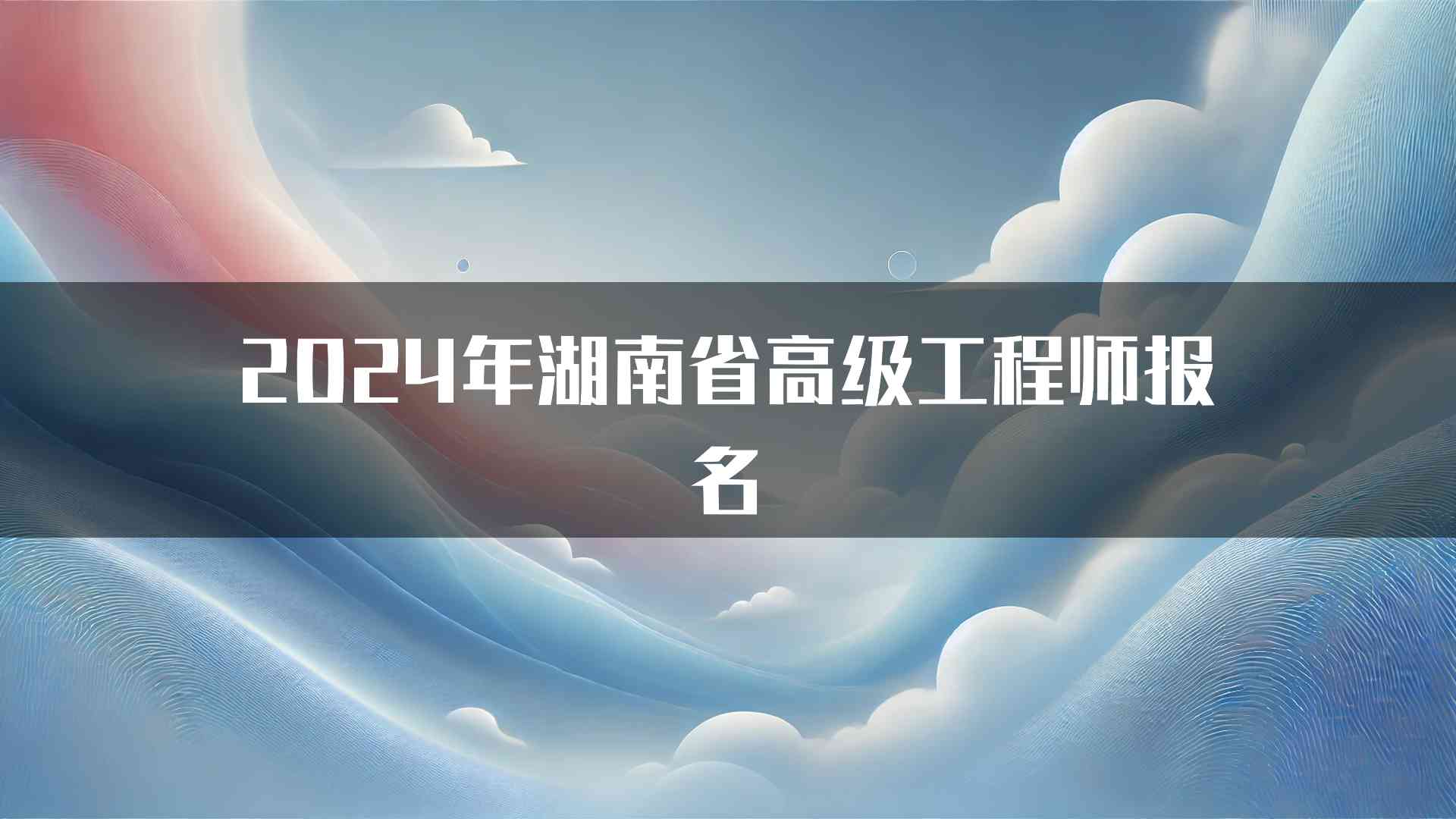 2024年湖南省高级工程师报名