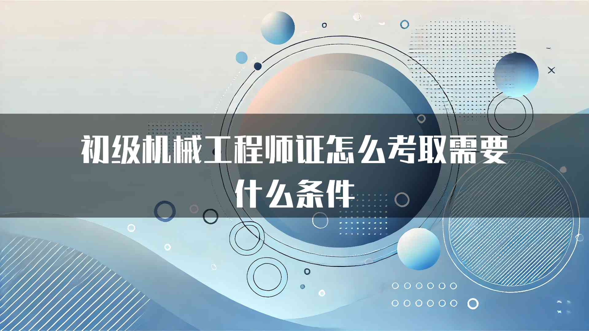 初级机械工程师证怎么考取需要什么条件