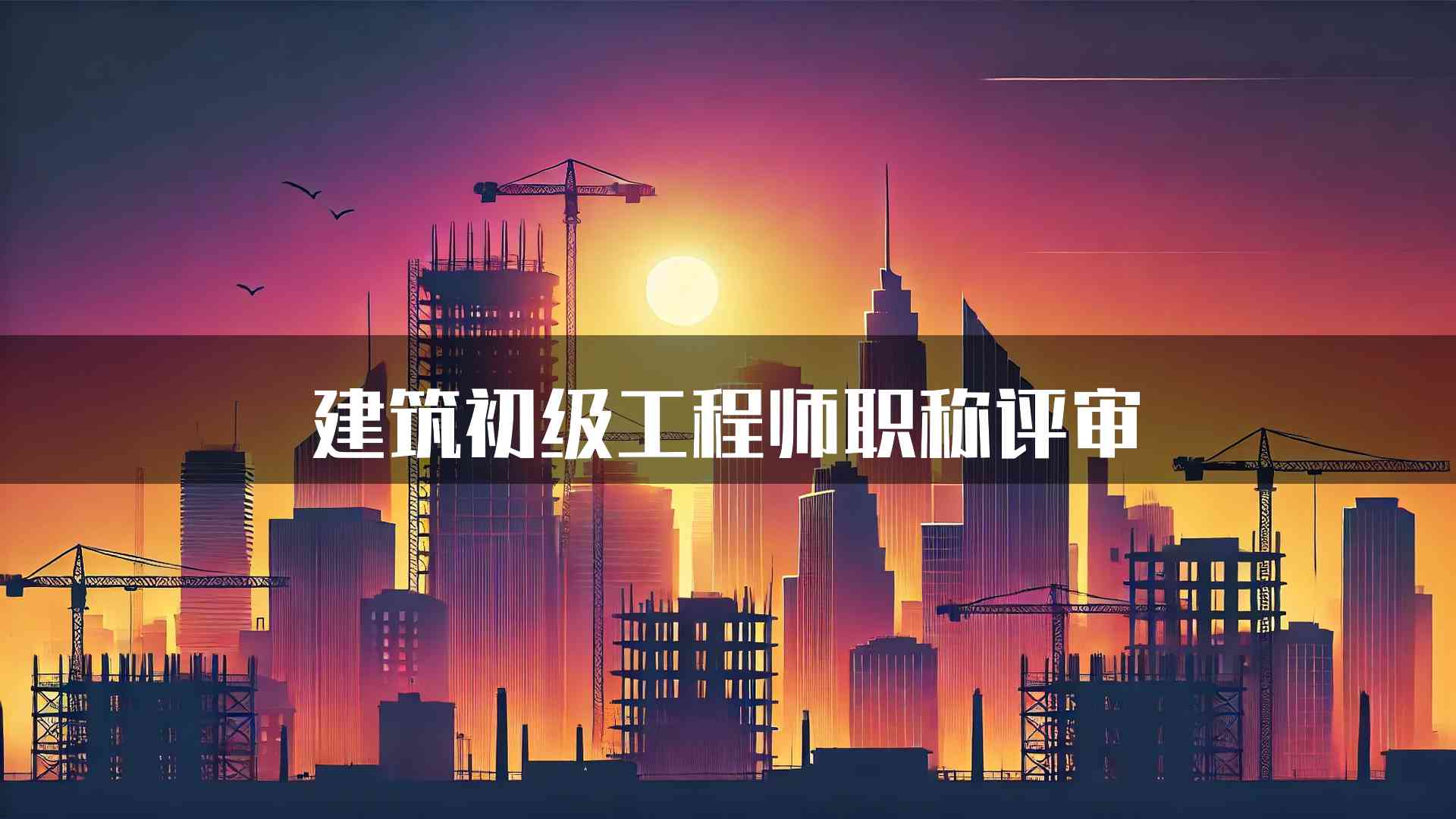 建筑初级工程师职称评审