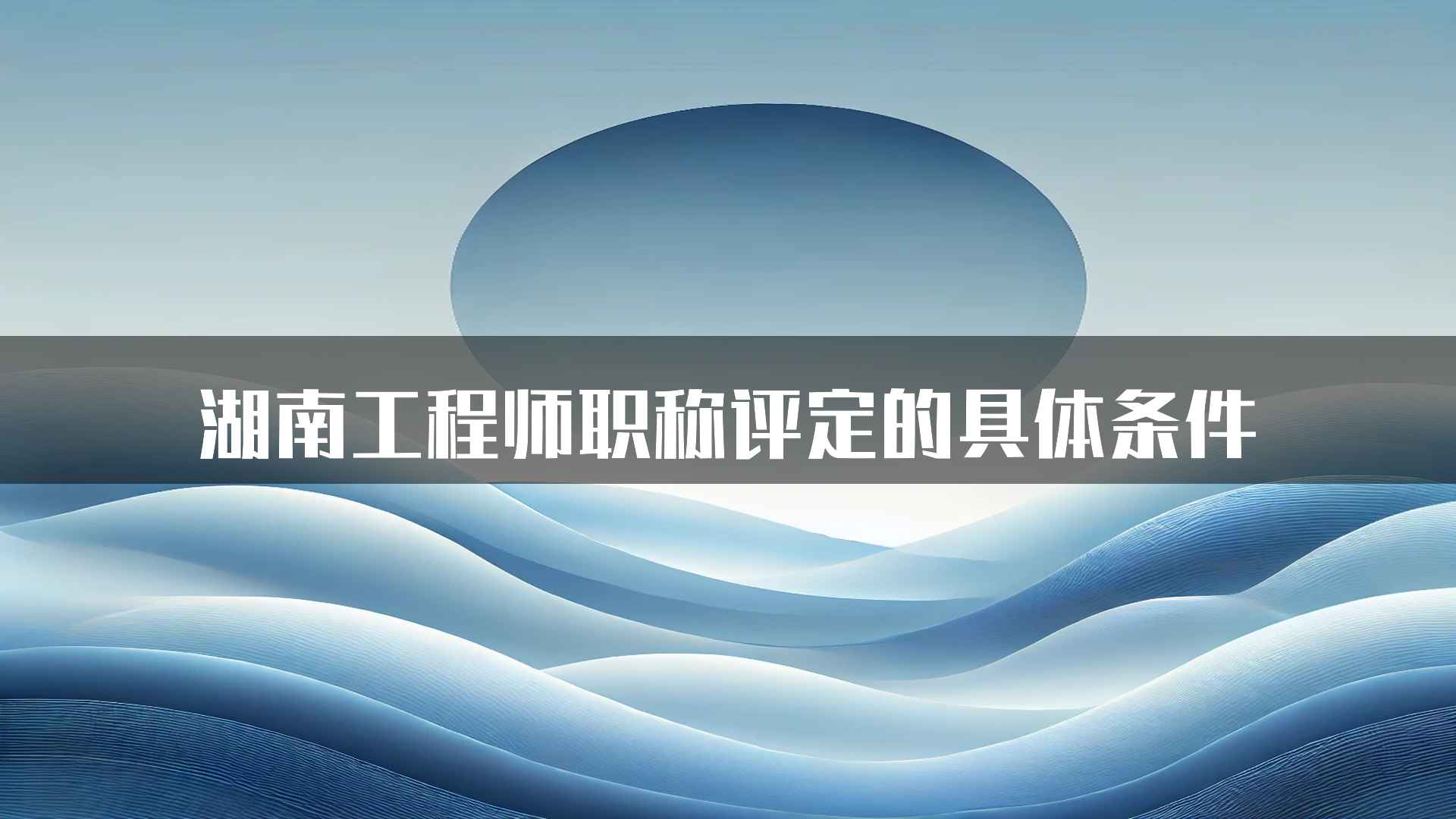 湖南工程师职称评定的具体条件