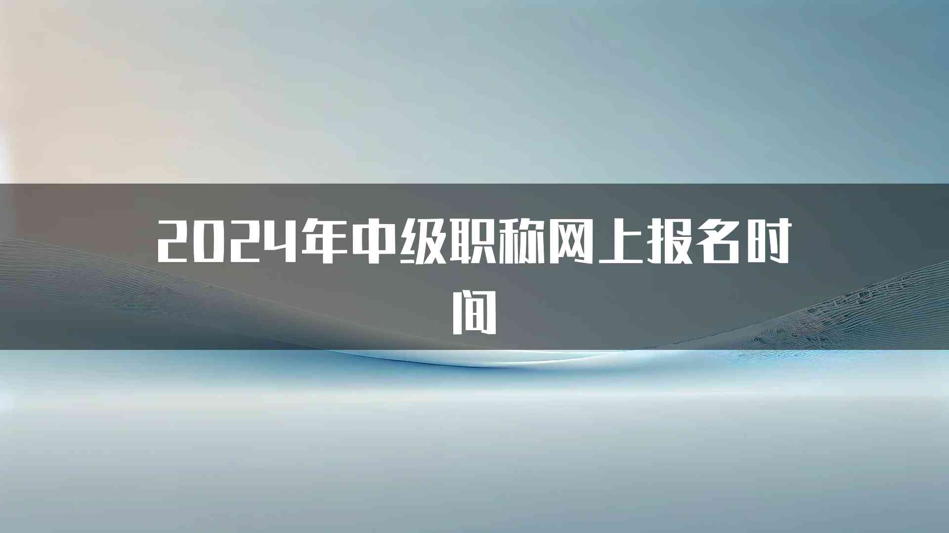 2024年中级职称网上报名时间