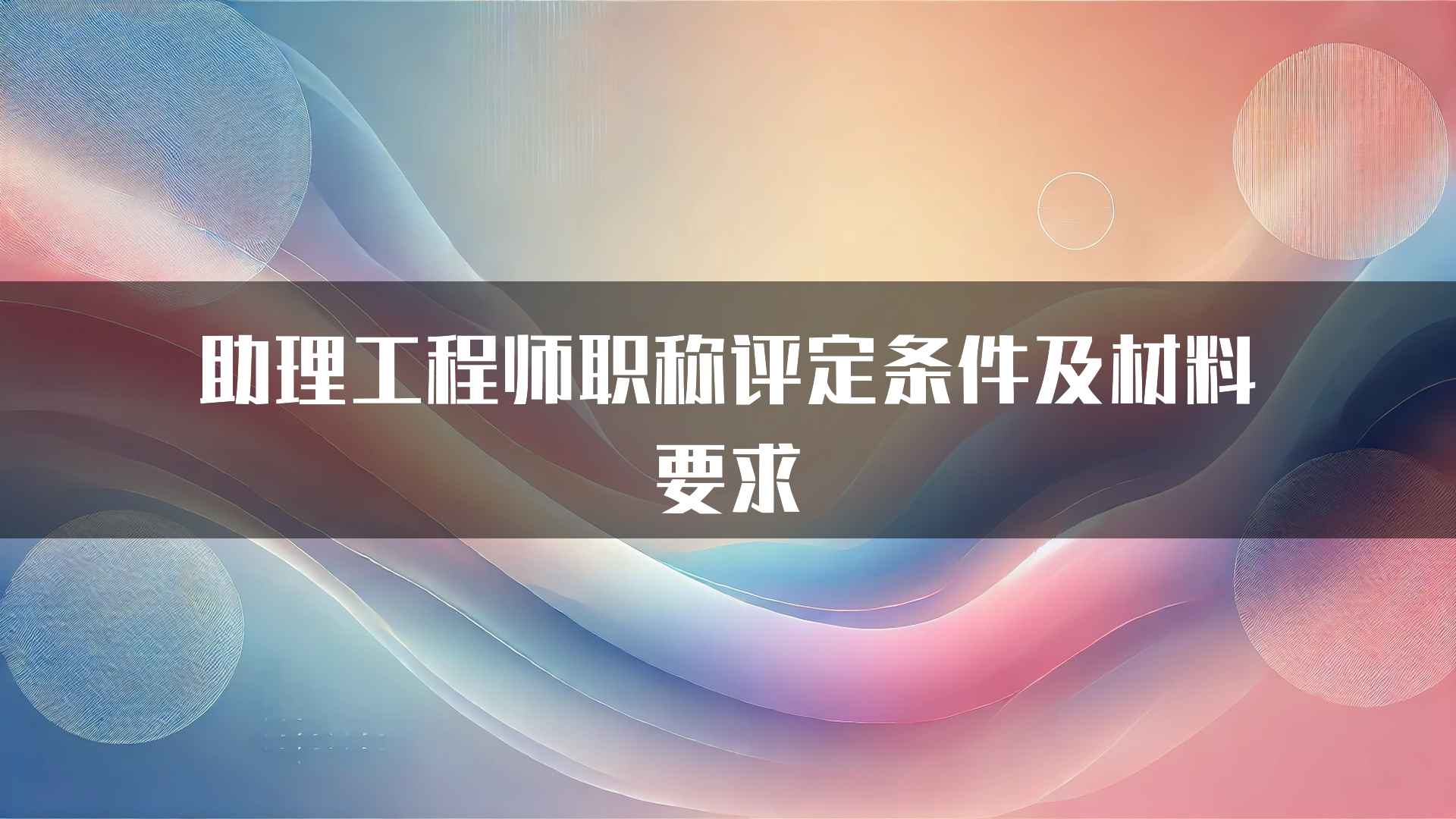 助理工程师职称评定条件及材料要求