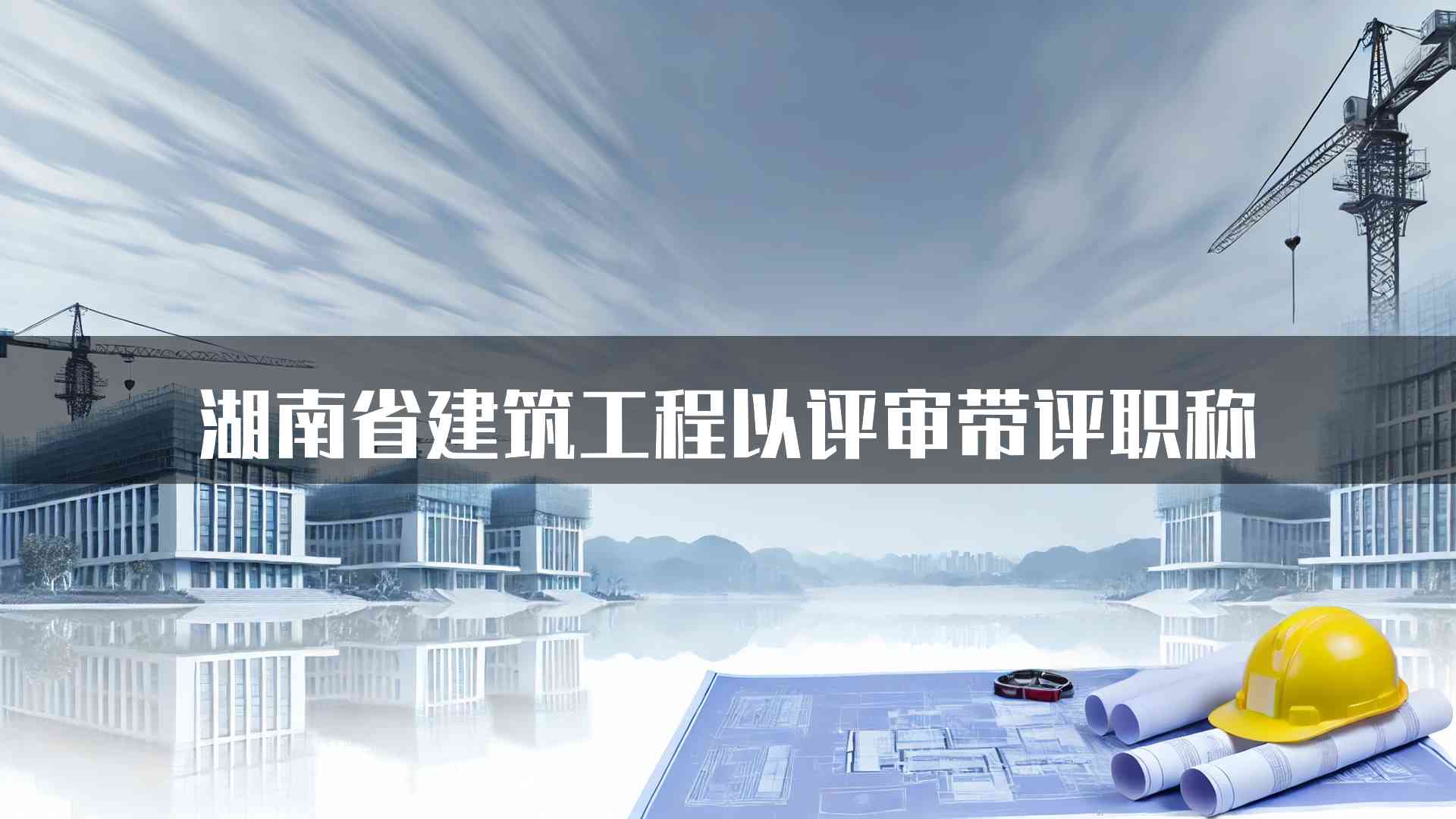 湖南省建筑工程以评审带评职称