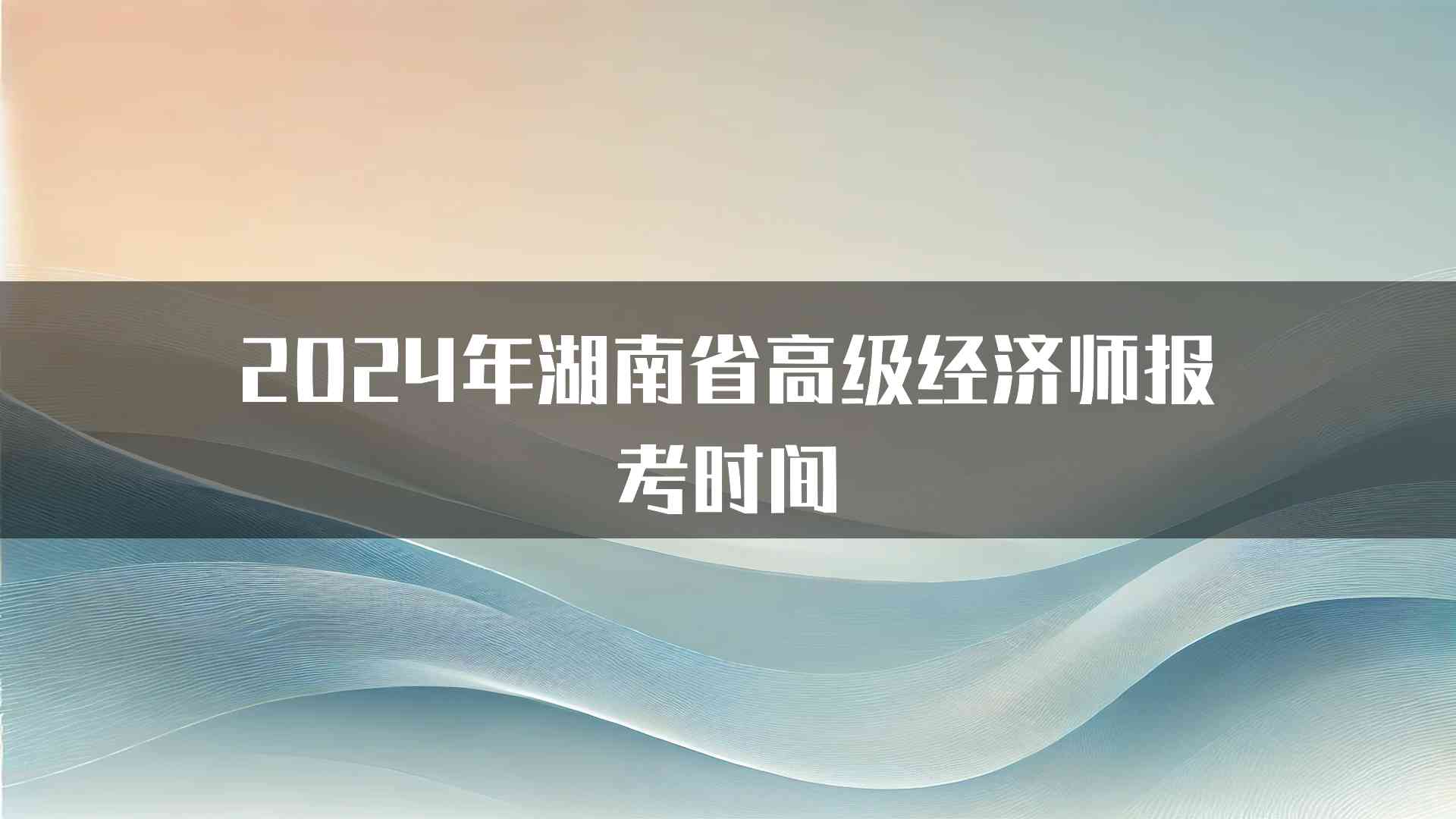 2024年湖南省高级经济师报考时间