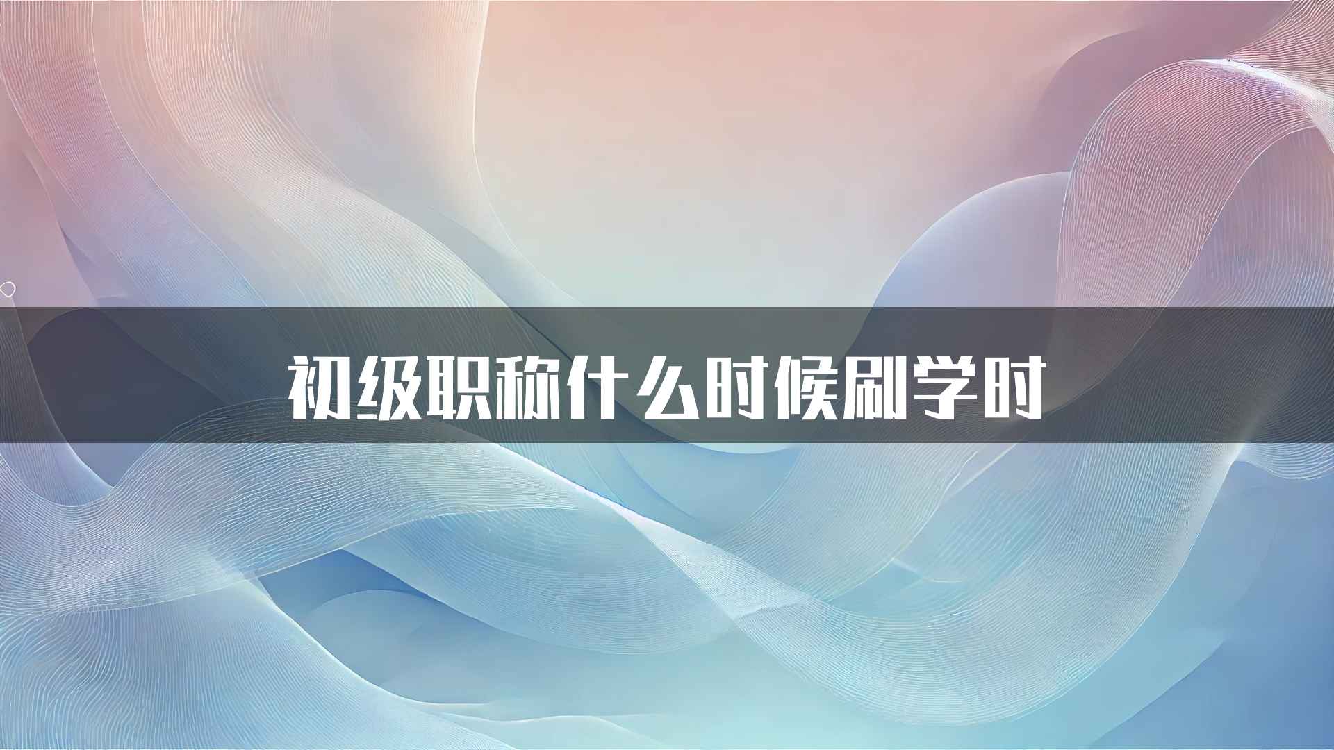 初级职称什么时候刷学时