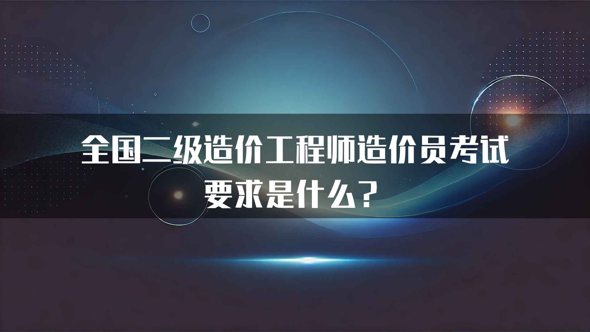 全国二级造价工程师造价员考试要求是什么？