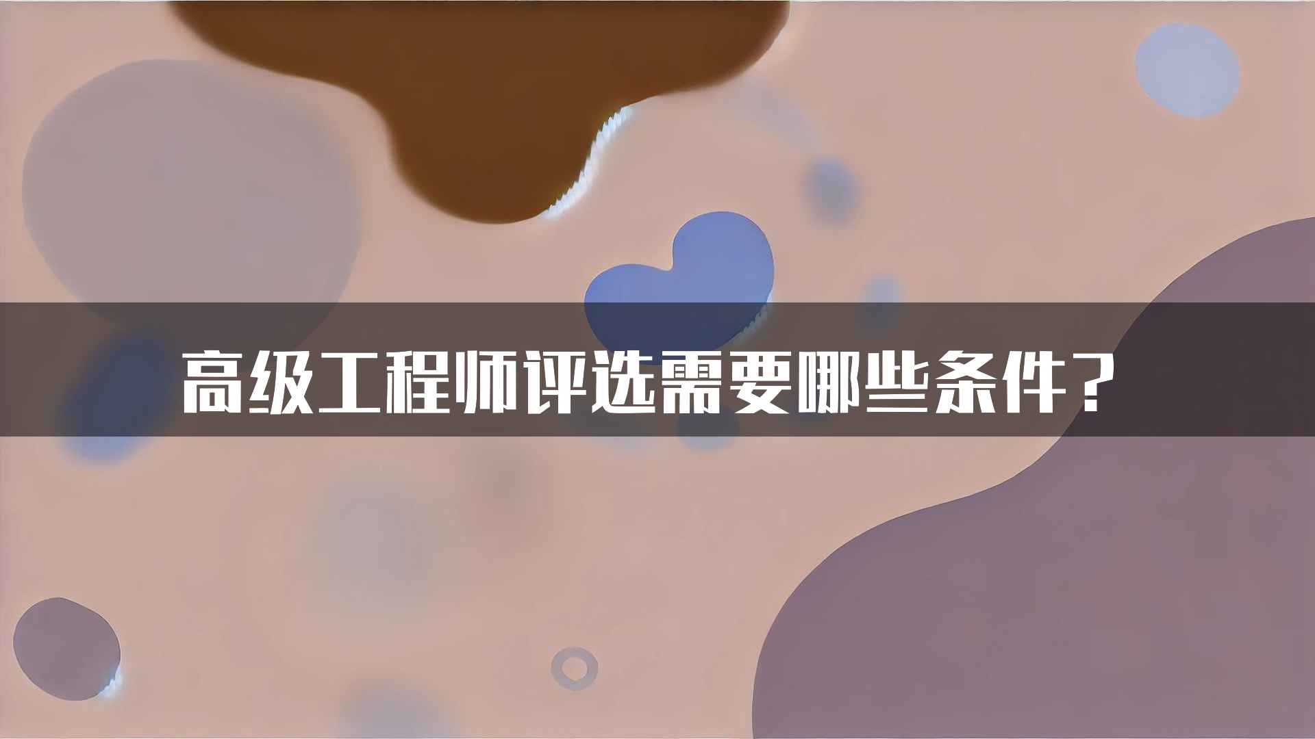 高级工程师评选需要哪些条件？