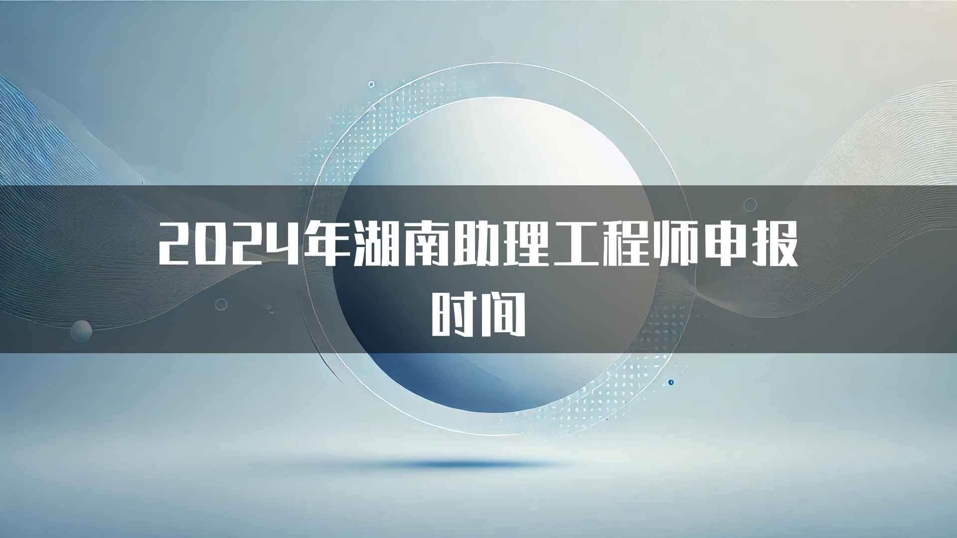 2024年湖南助理工程师申报时间