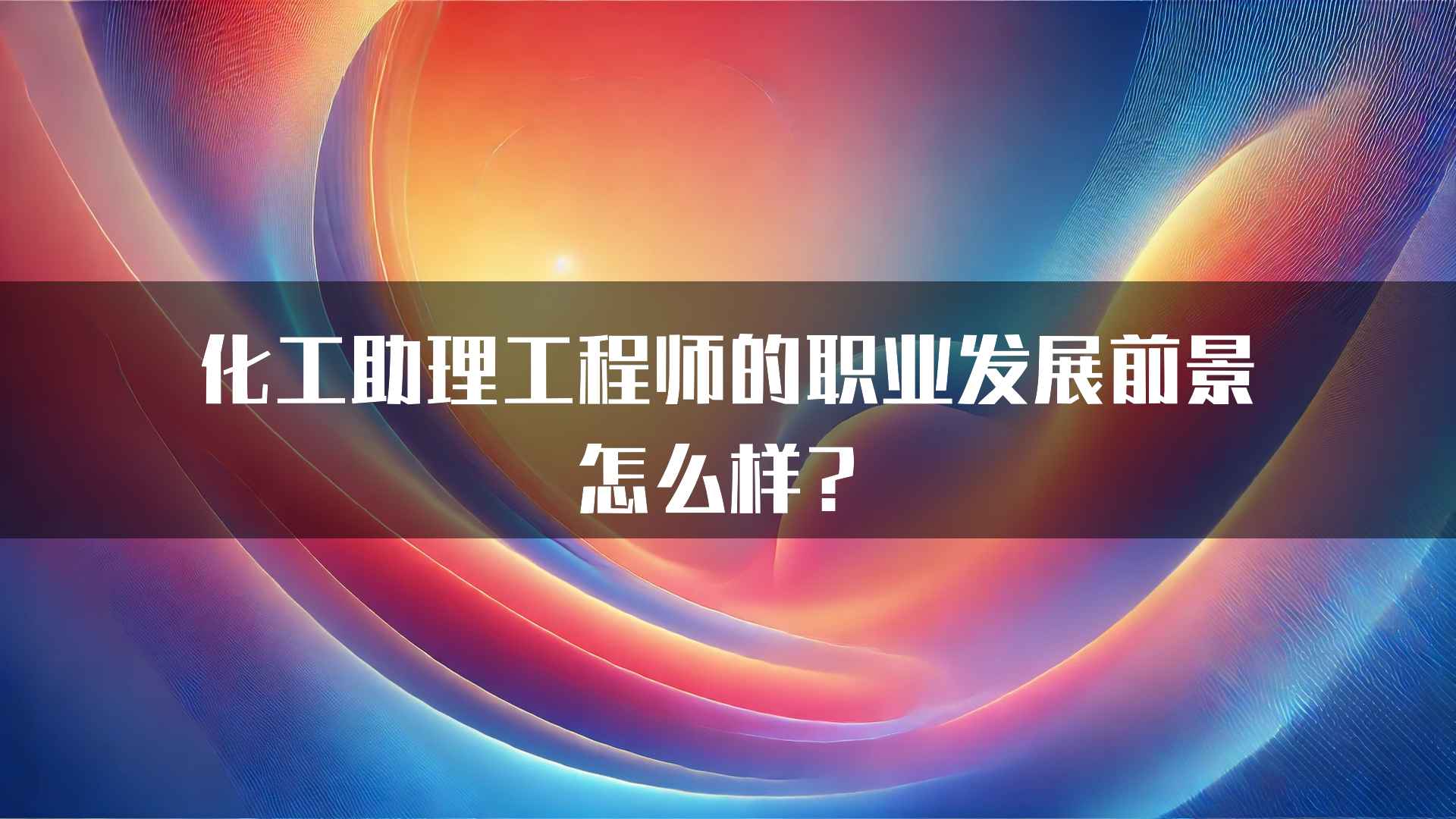 化工助理工程师的职业发展前景怎么样？