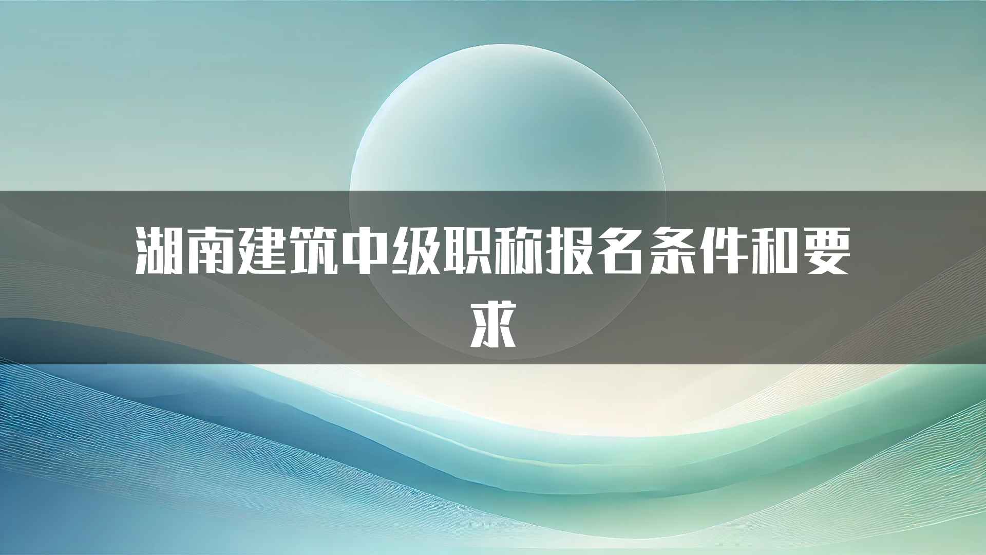 湖南建筑中级职称报名条件和要求