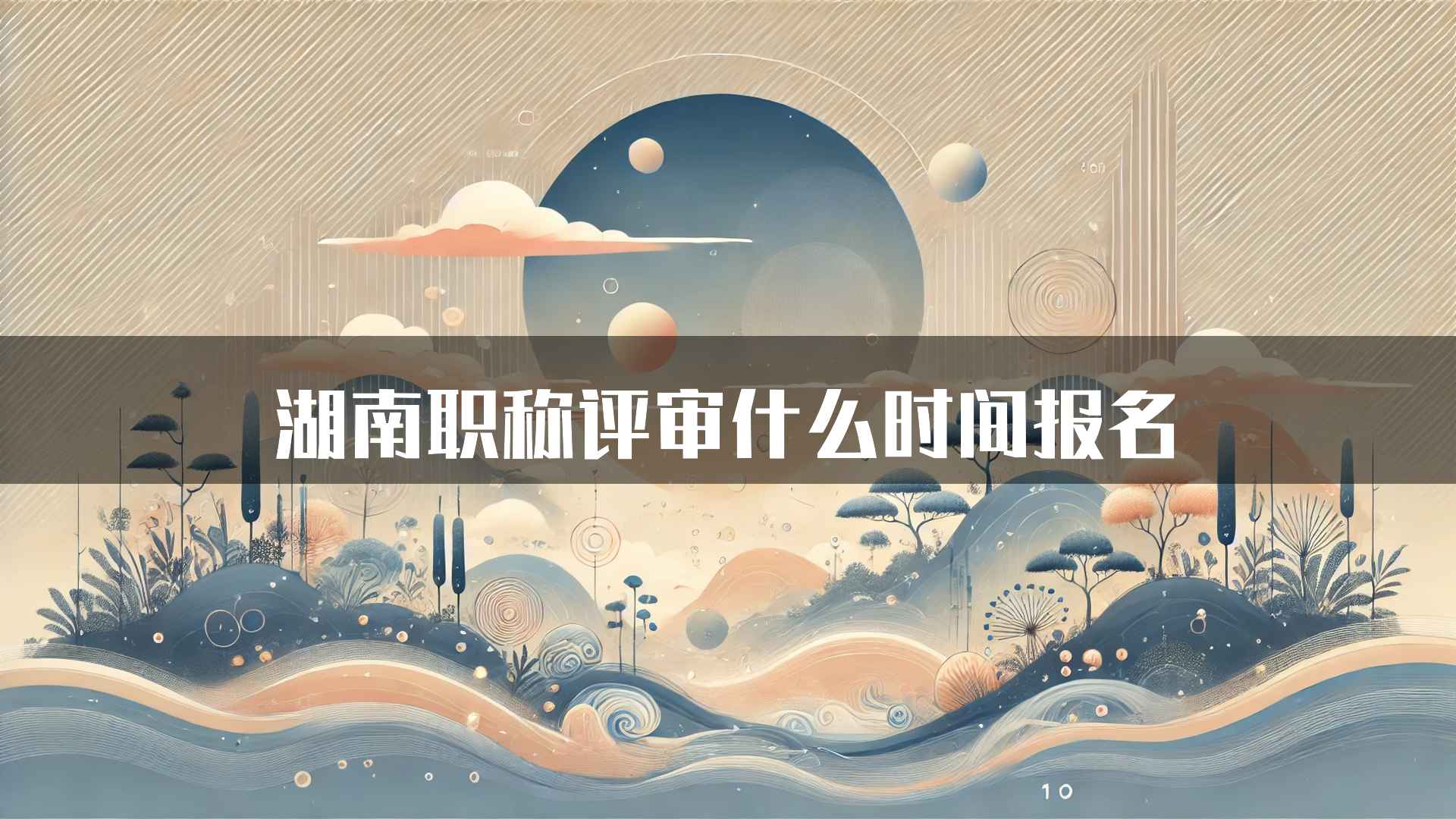 湖南职称评审什么时间报名