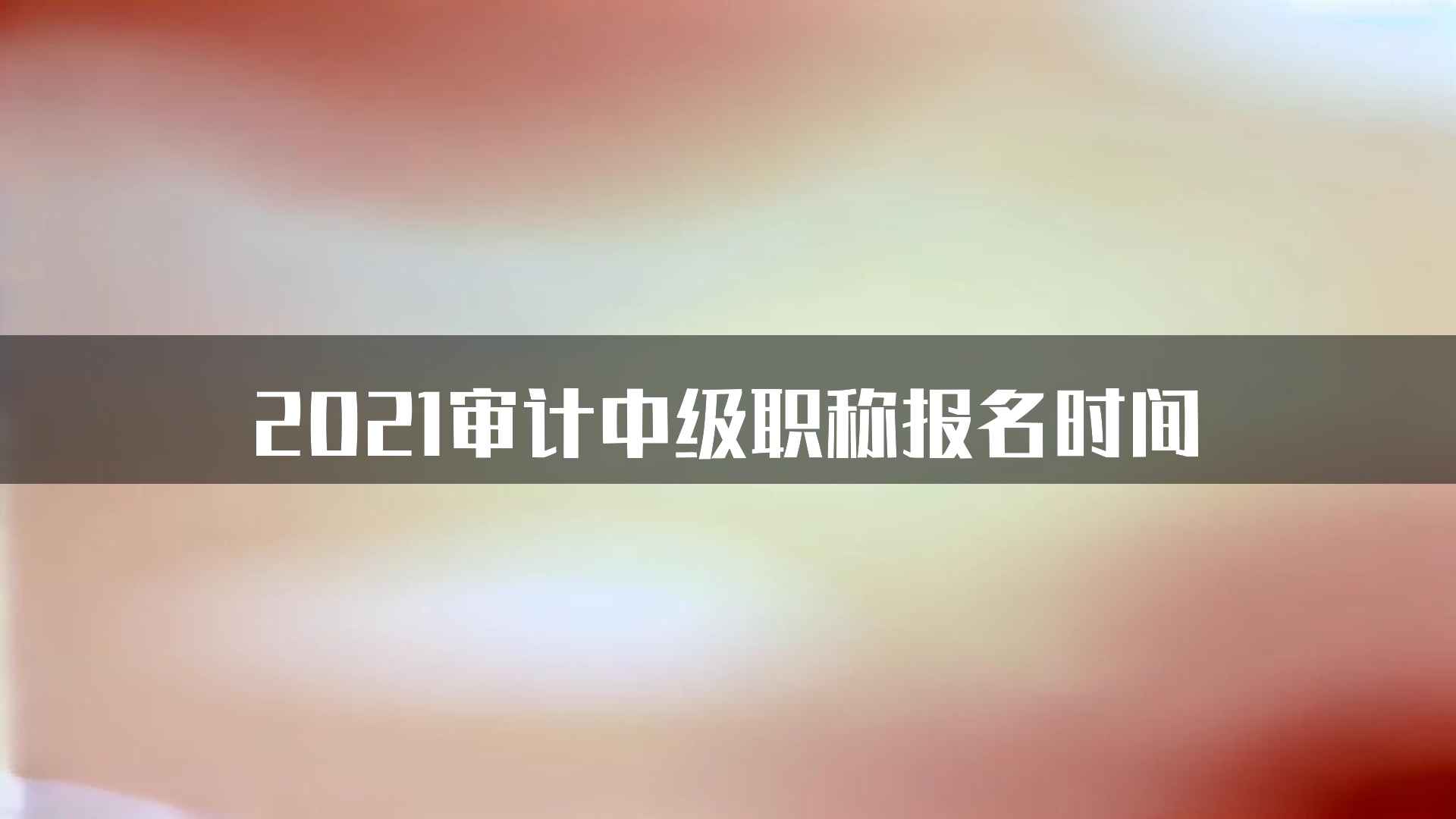 2021审计中级职称报名时间