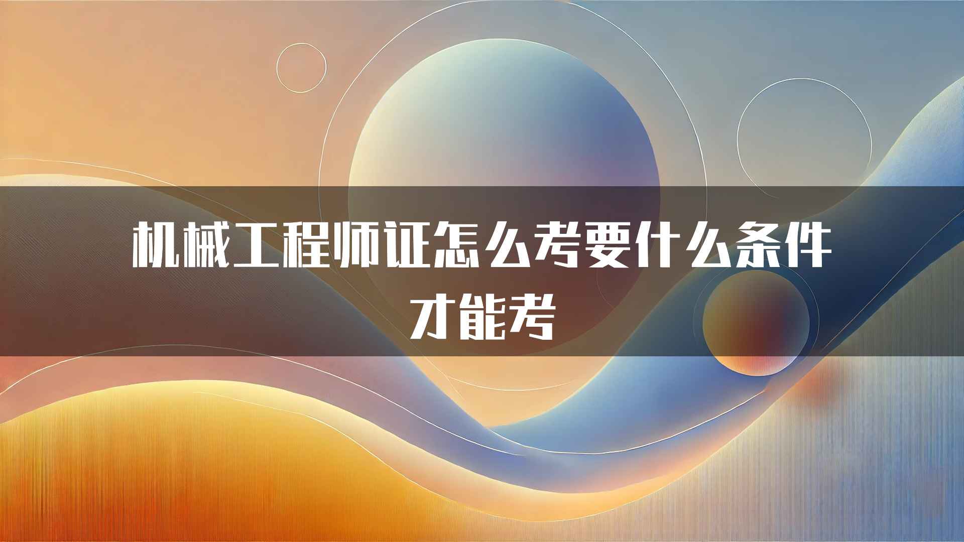 机械工程师证怎么考要什么条件才能考