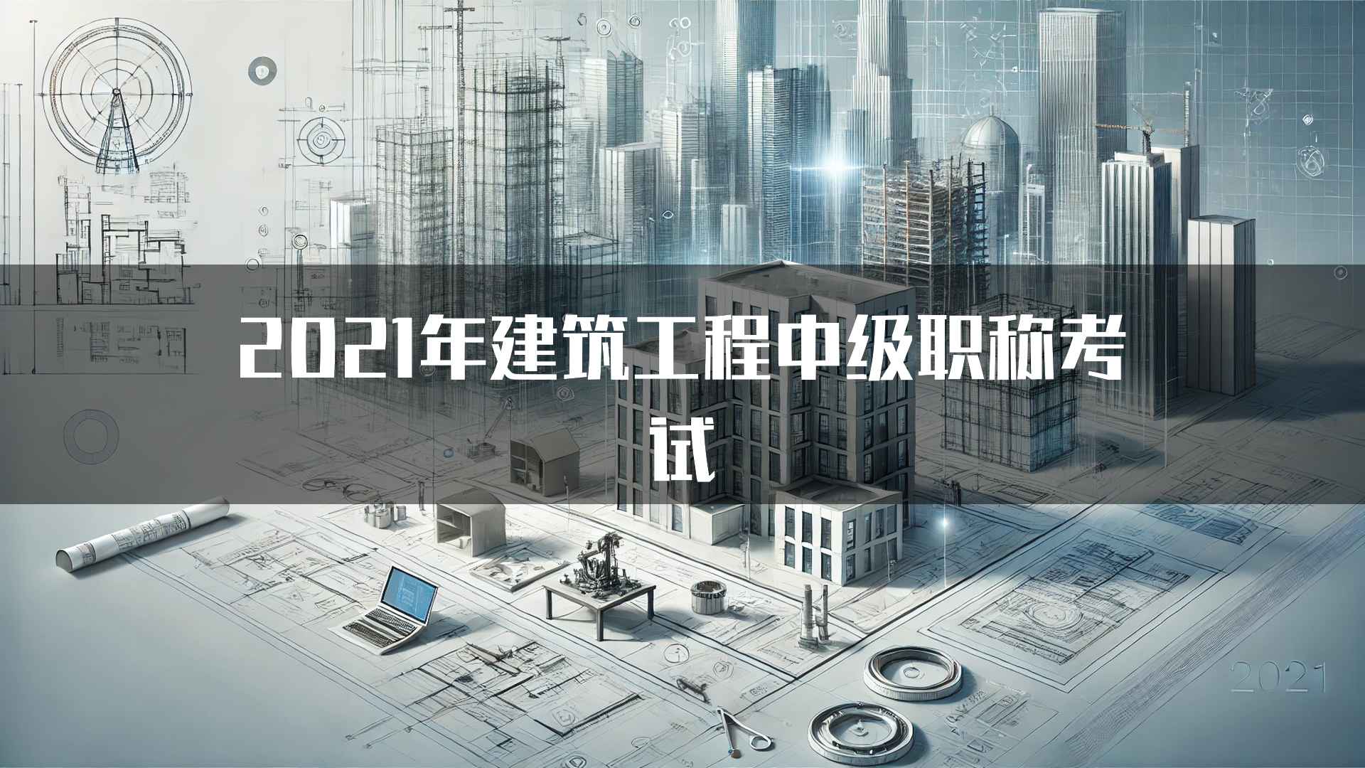 2021年建筑工程中级职称考试