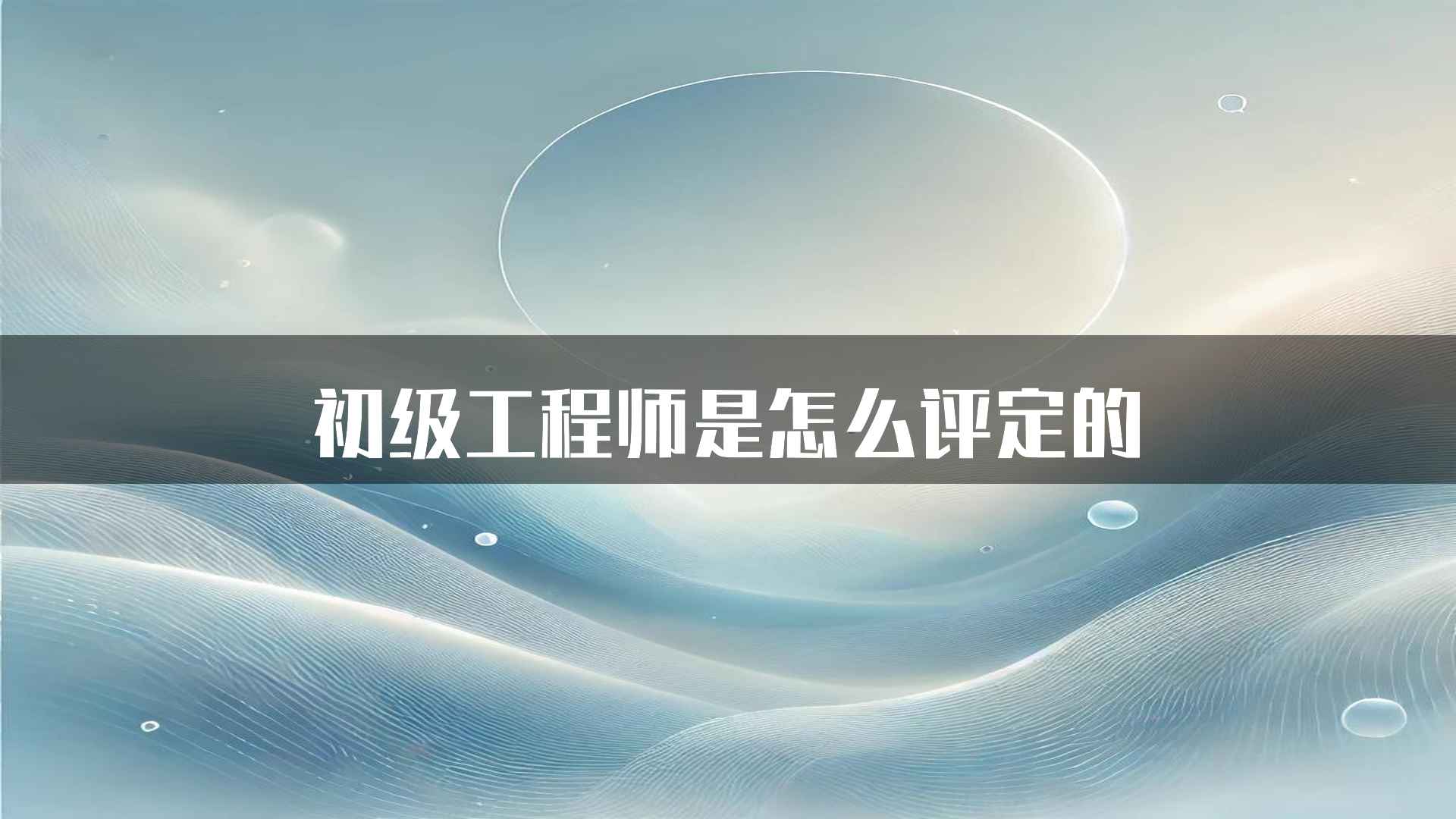 初级工程师是怎么评定的