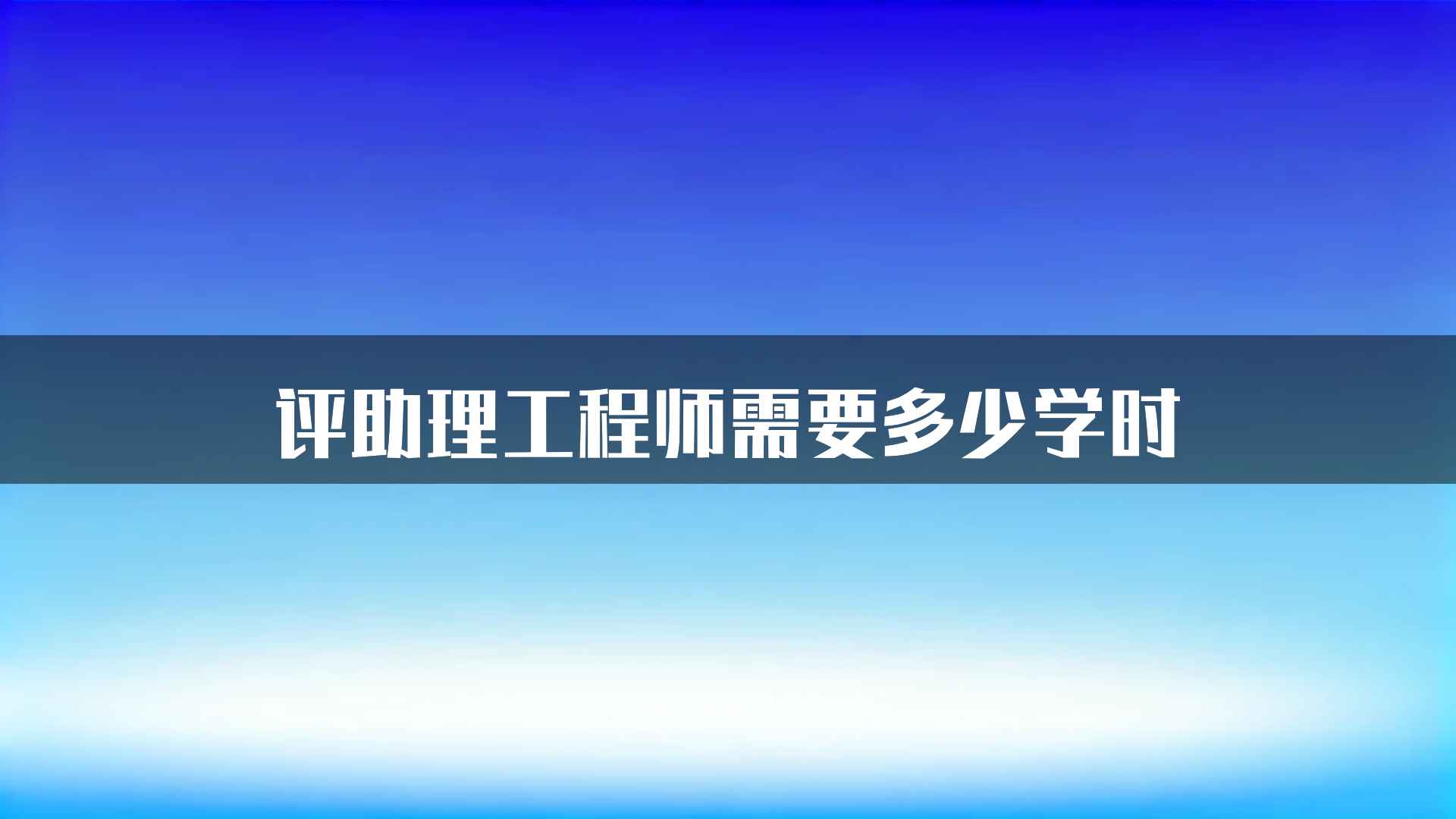 评助理工程师需要多少学时