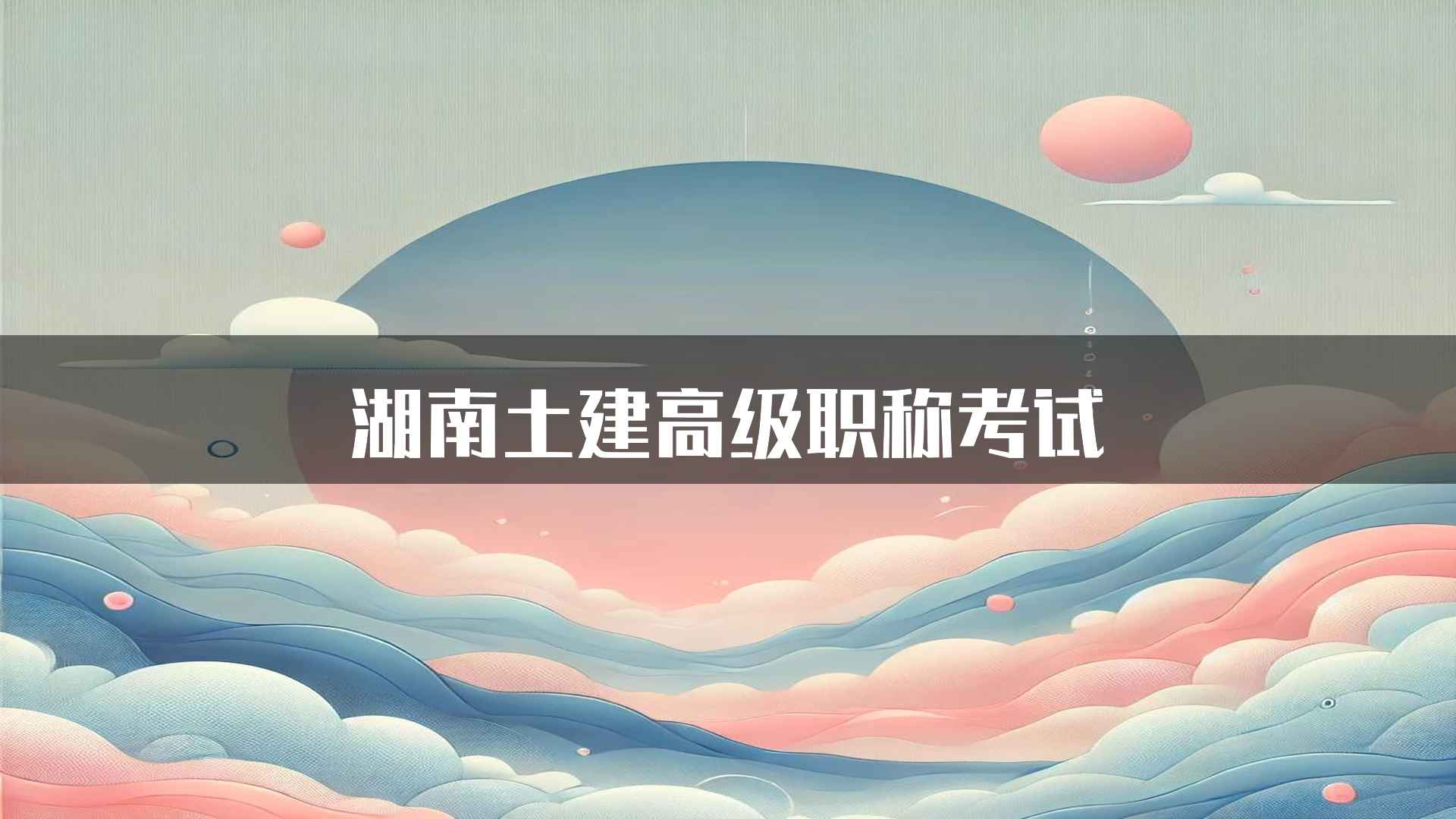 湖南土建高级职称考试