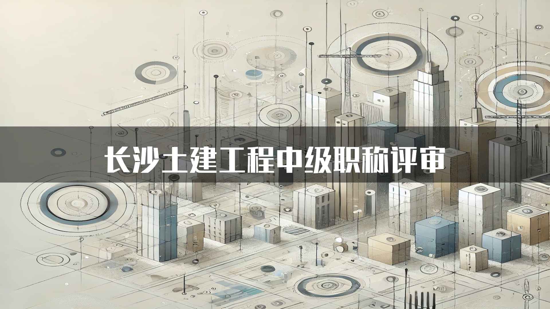 长沙土建工程中级职称评审