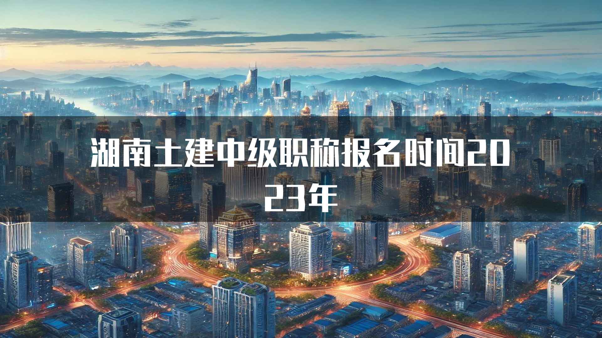 湖南土建中级职称报名时间2023年