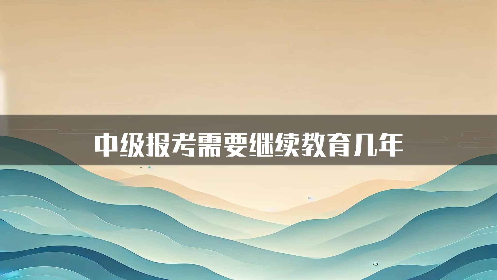 中级报考需要继续教育几年