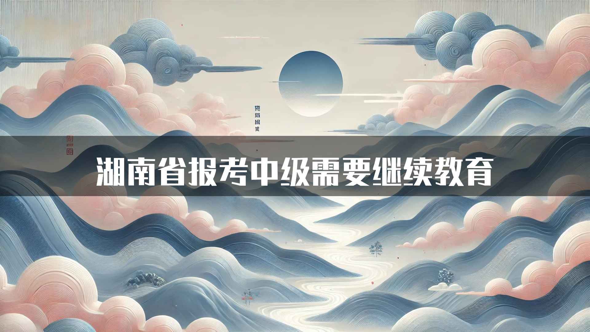 湖南省报考中级需要继续教育