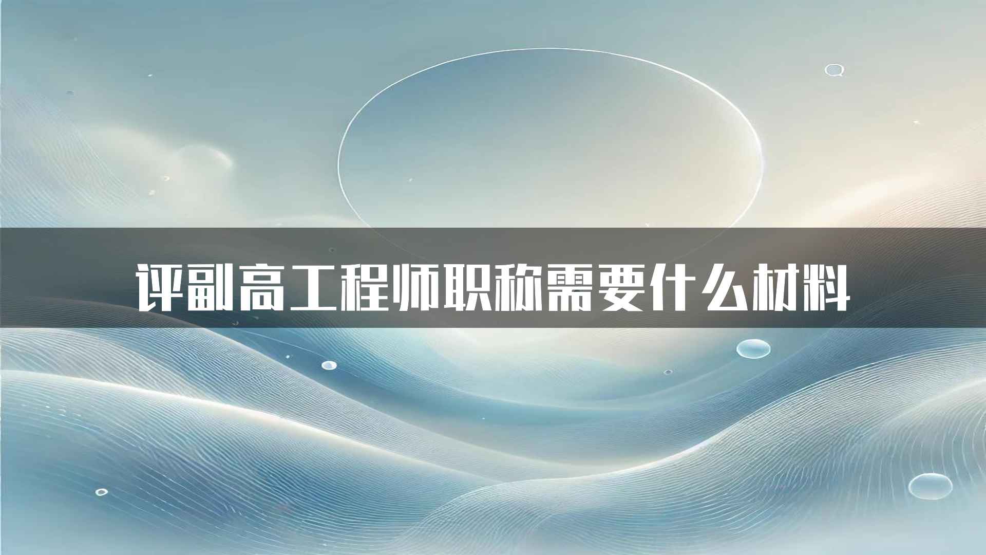 评副高工程师职称需要什么材料