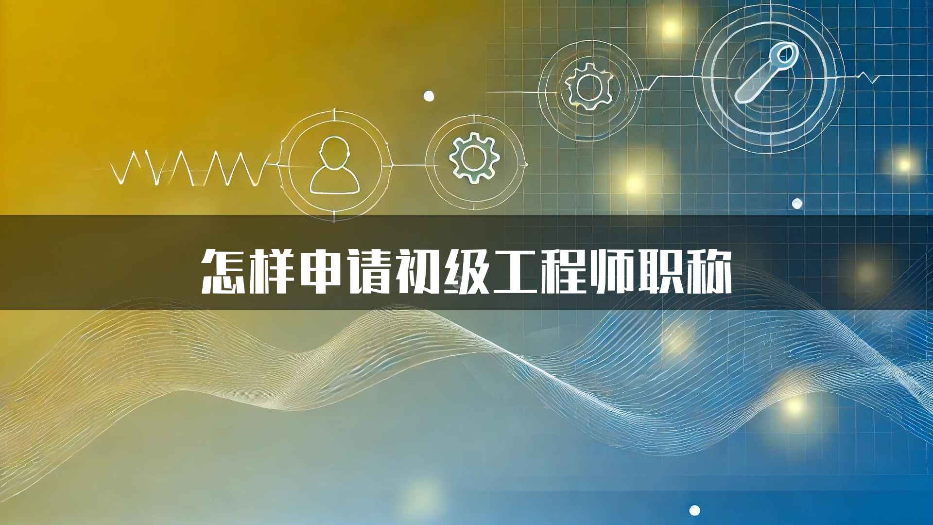 怎样申请初级工程师职称