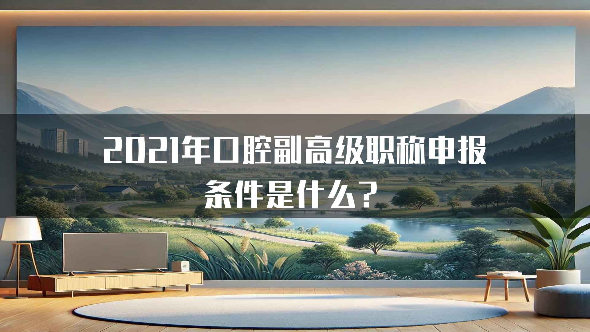 2021年口腔副高级职称申报条件是什么？