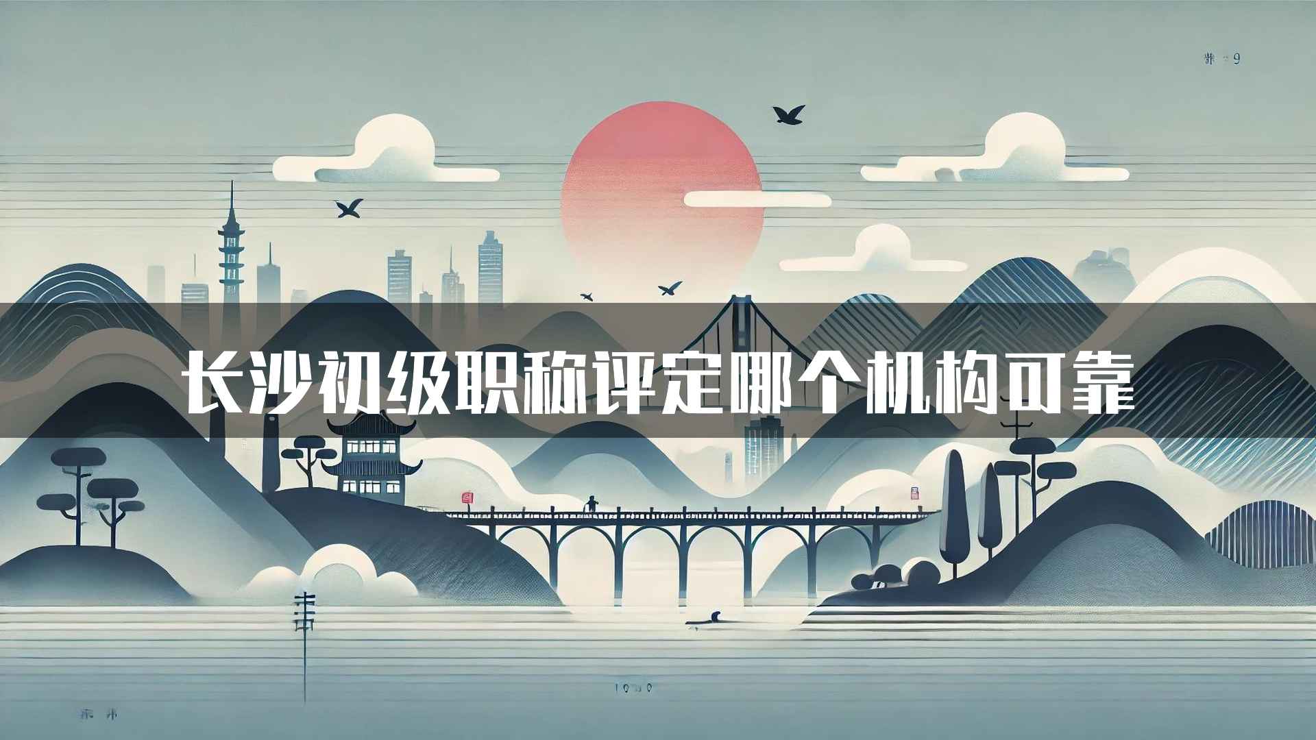 长沙初级职称评定哪个机构可靠