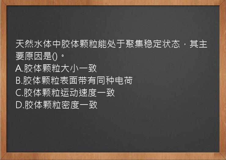 天然水体中胶体颗粒能处于聚集稳定状态，其主要原因是()。