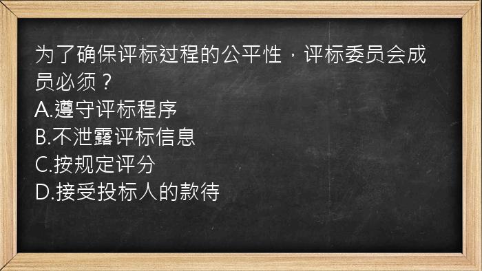 为了确保评标过程的公平性，评标委员会成员必须？