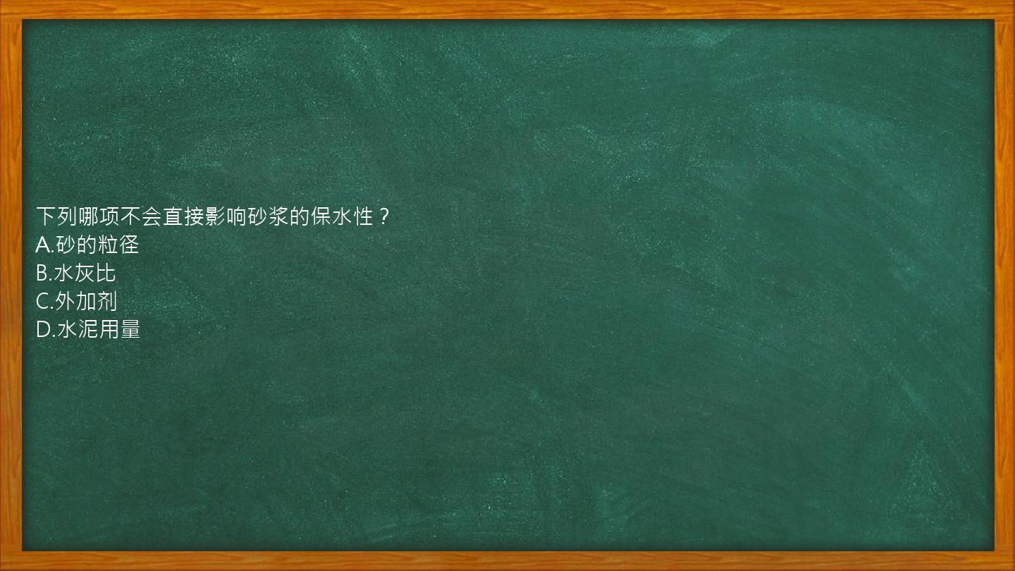 下列哪项不会直接影响砂浆的保水性？