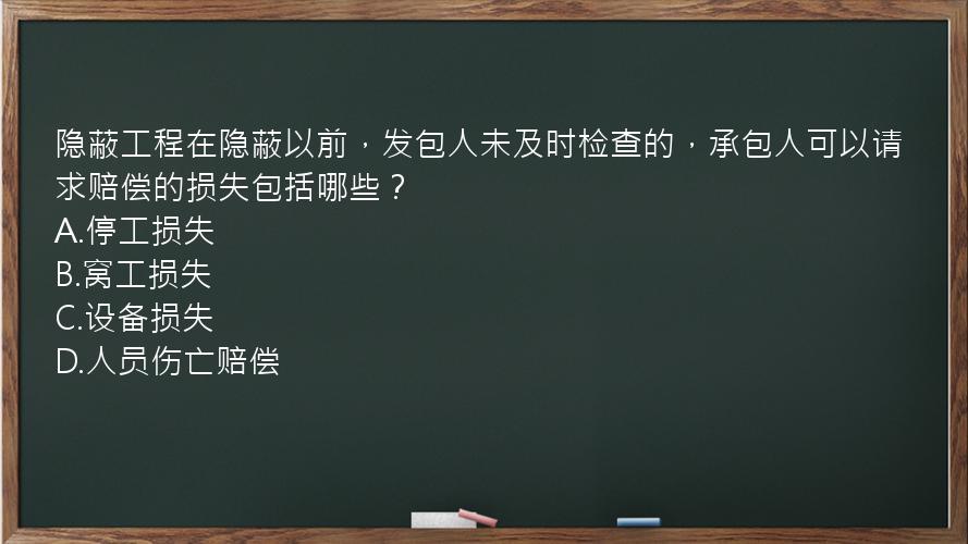 隐蔽工程在隐蔽以前，发包人未及时检查的，承包人可以请求赔偿的损失包括哪些？